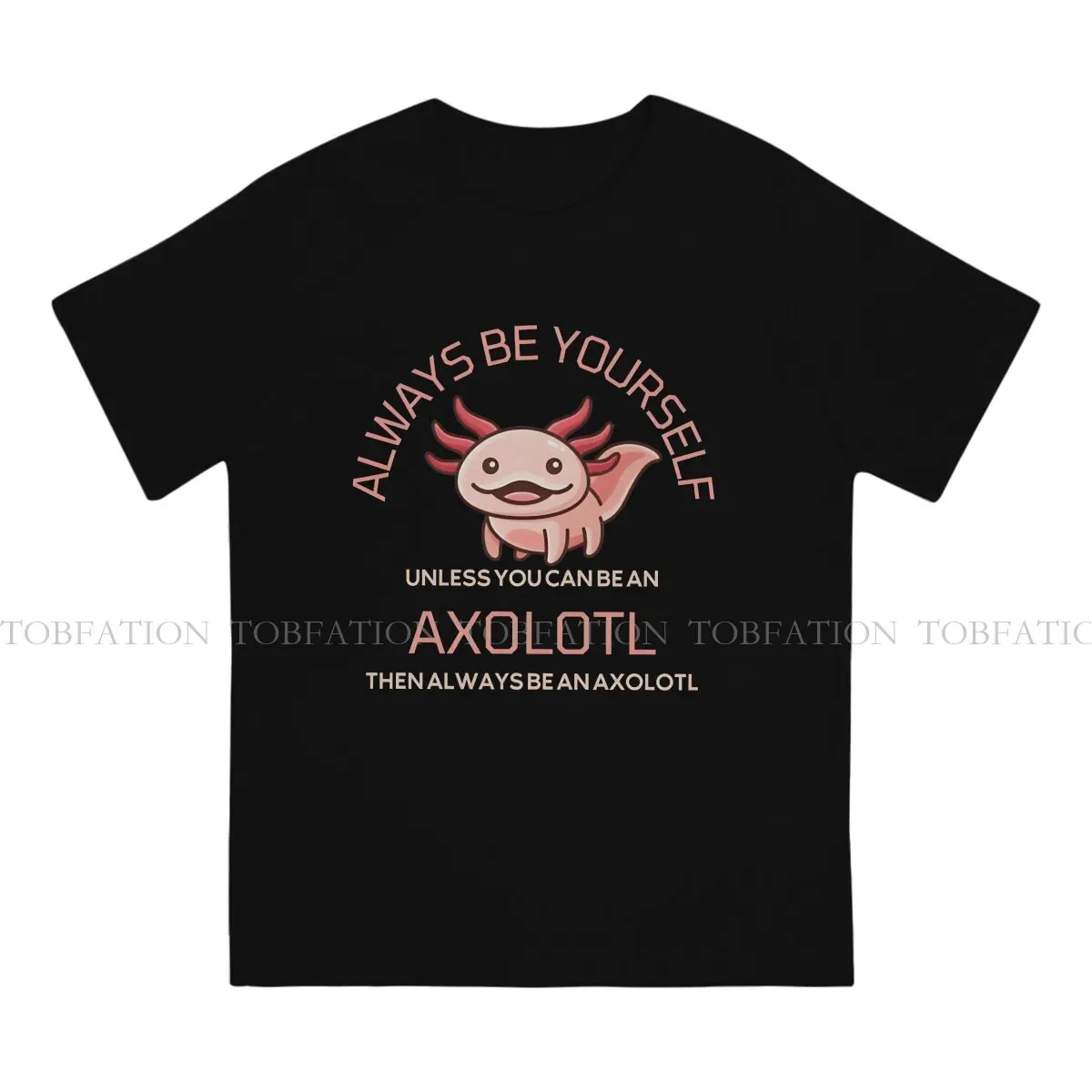 Axolotl Lover 100% Cotton TShirts Always Be An Axolotl , Always Be Youself Print Men's T Shirt Funny Clothing Size S-6XL