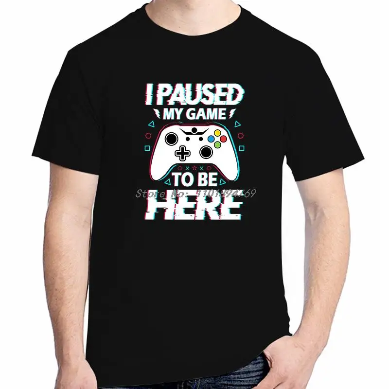 I Paused My Game To Be Here Cotton T-Shirt Gaming Quotes Summer Fashion Men's Short Sleeve T-Shirt High Quality Mens Clothes