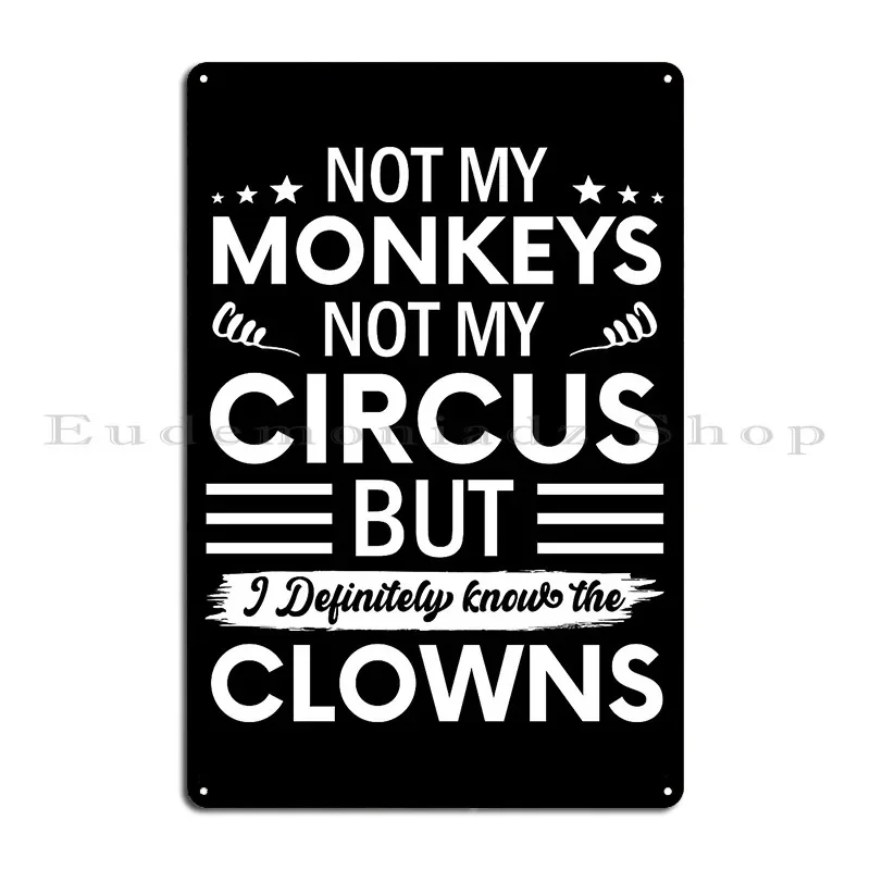 Not My Circus Not My Monkeys But I Definitely Know The Clowns Metal Sign Customized Cave Garage Wall Cave Tin Sign Poster