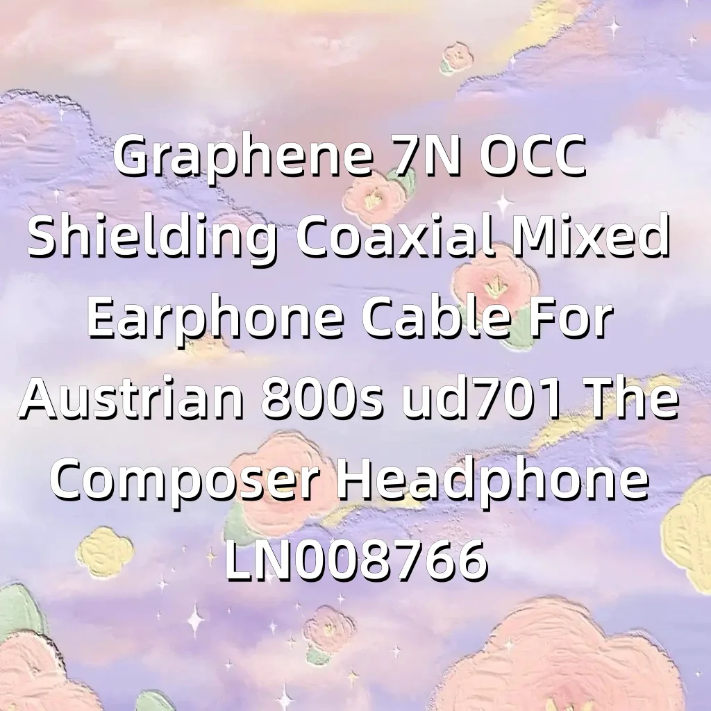 グラフェン 7N OCC シールド同軸混合イヤホンケーブル オーストリア 800s ud701 用 コンポーザーヘッドフォン LN008766