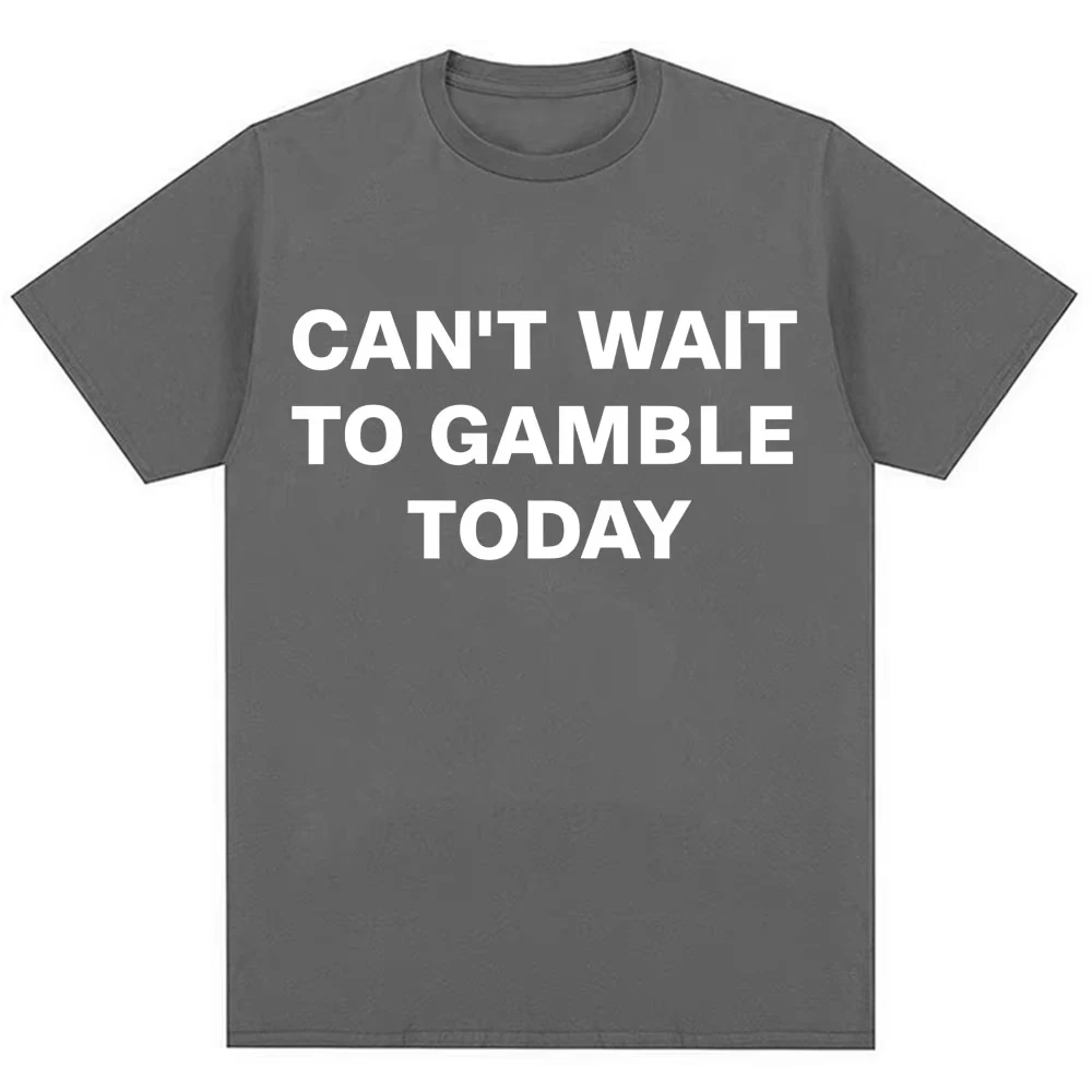 Funny Can't Wait To Gamble Today Letter Print T Shirt Men Women Humor Joke Fashion Short Sleeve Oversized Cotton Casual T-shirts