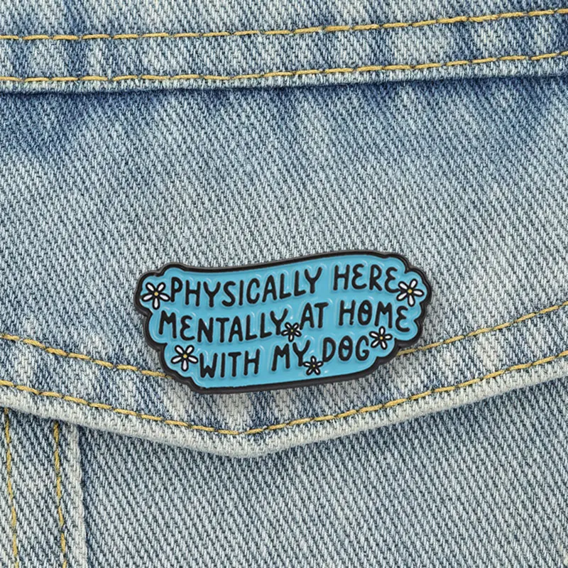 Funny Dog Lover Quote Badge Physically Here Mentally At Home With My Dog Enamel Pin Floral Text Brooch Accessories Decor