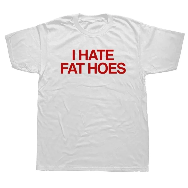 I Hate Fat Hoes Printed Letters Fashion T-shirt Casual Streetwear Loose Man T Shirt Streetwear Hipster Harajuku Soft Women Tees