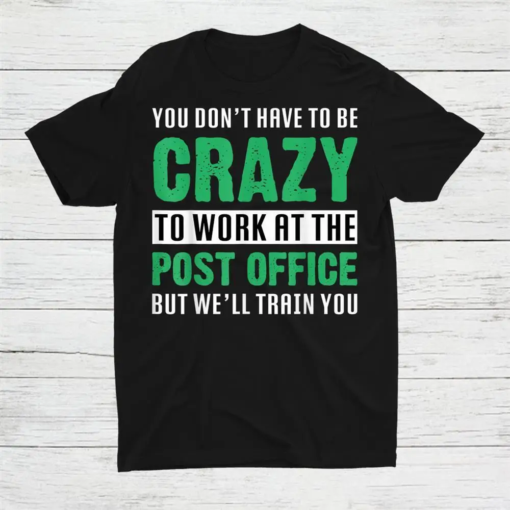 You Don’T Have To Be Crazy To Work At The Post Office Unisex T-shirt S-5XL