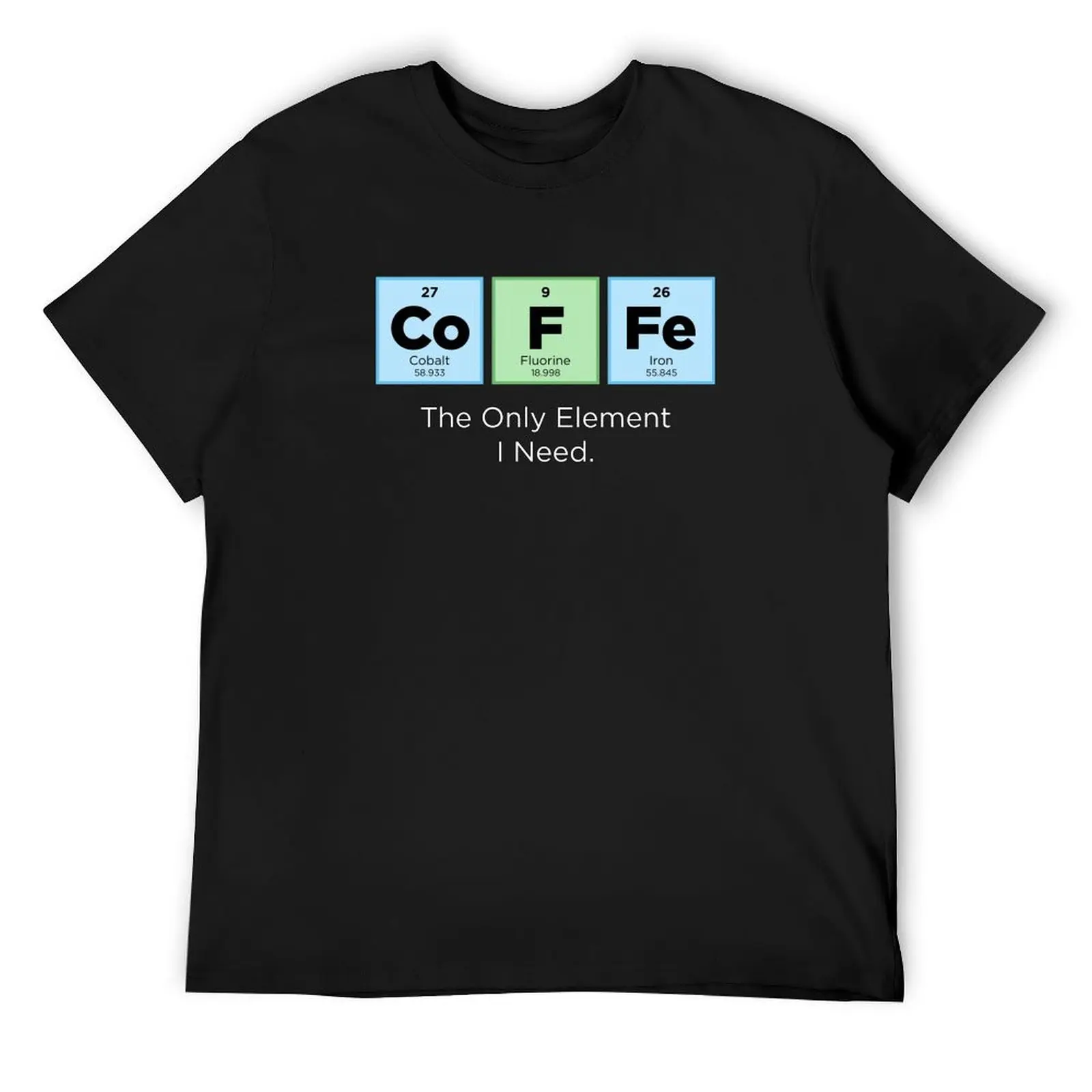 

COFFEE - The Only Element I Need. Color 2 T-Shirt