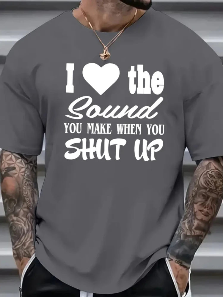 Love The Sound You Make When You Shut Up Print, Fun Graphic-100% cotton casual O-neck short-sleeved men's printed T-shirt.