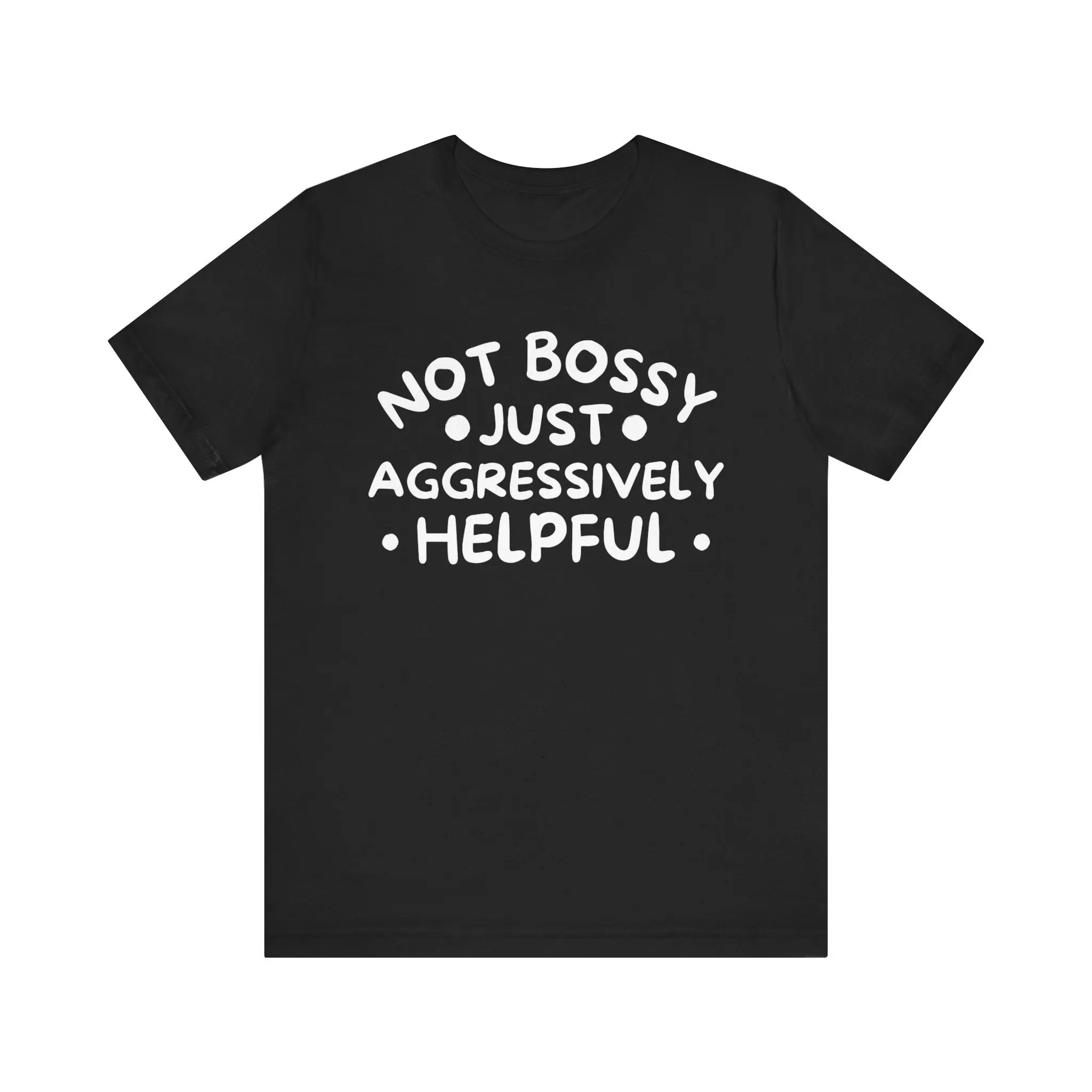 Not Bossy Just Aggressively Helpful T Shirt Perfect For Leaders And Proactive Personalities