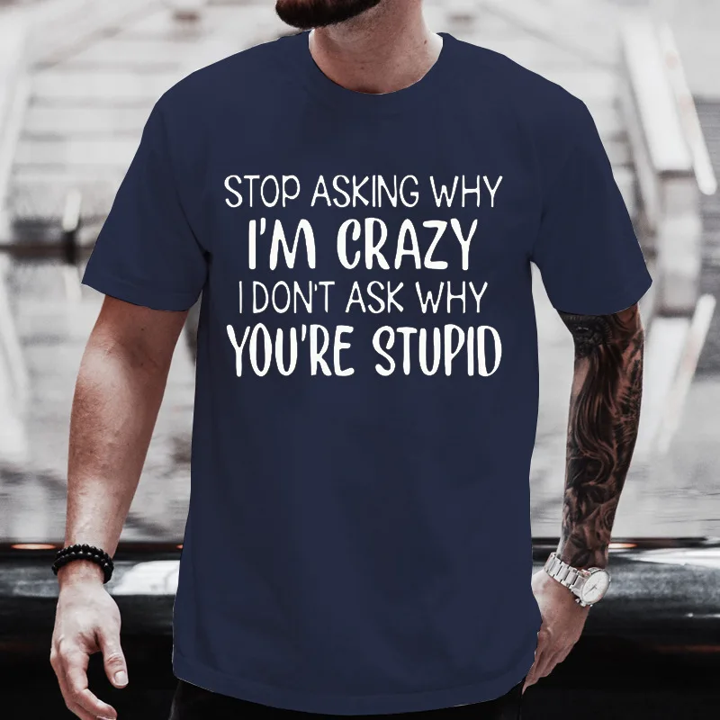 Mens Tee Stop Asking Why Im Crazy Funny Quote Crew Neck T Shirt Summer Tops For Men Humor Slogan Soft Breathable Daily Wear Tees