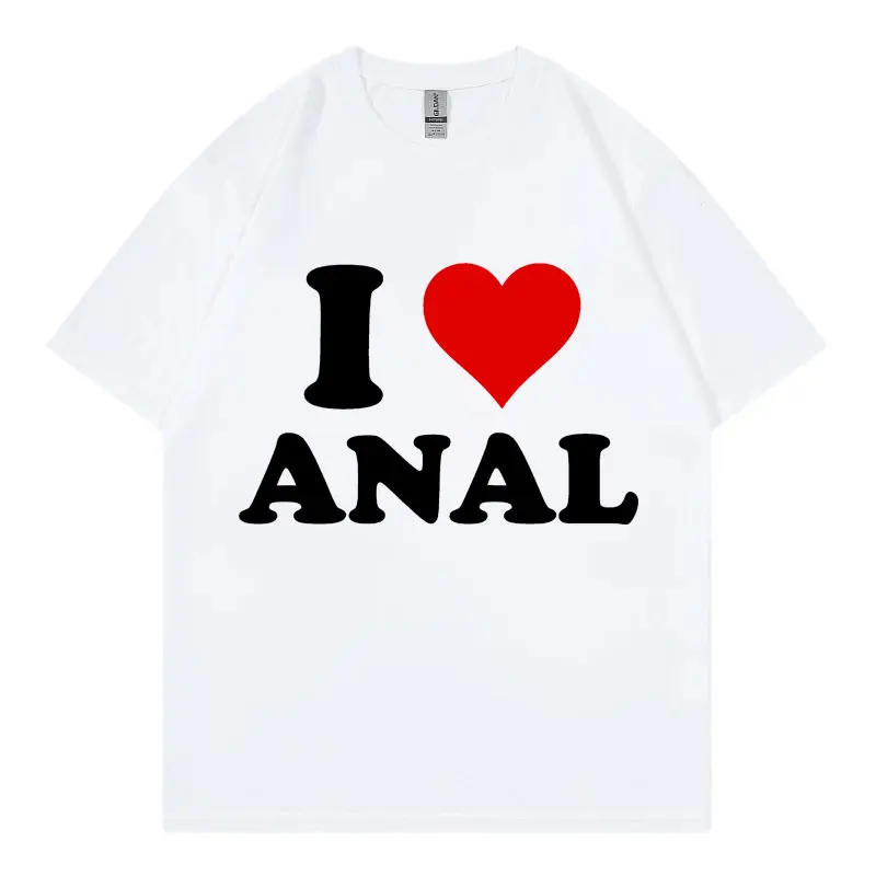 I Love Anal Funny Meme T Shirt Fashion Casual Short Sleeve T-shirt Men Women Clothing High Quality Cotton T-shirts Streetwear