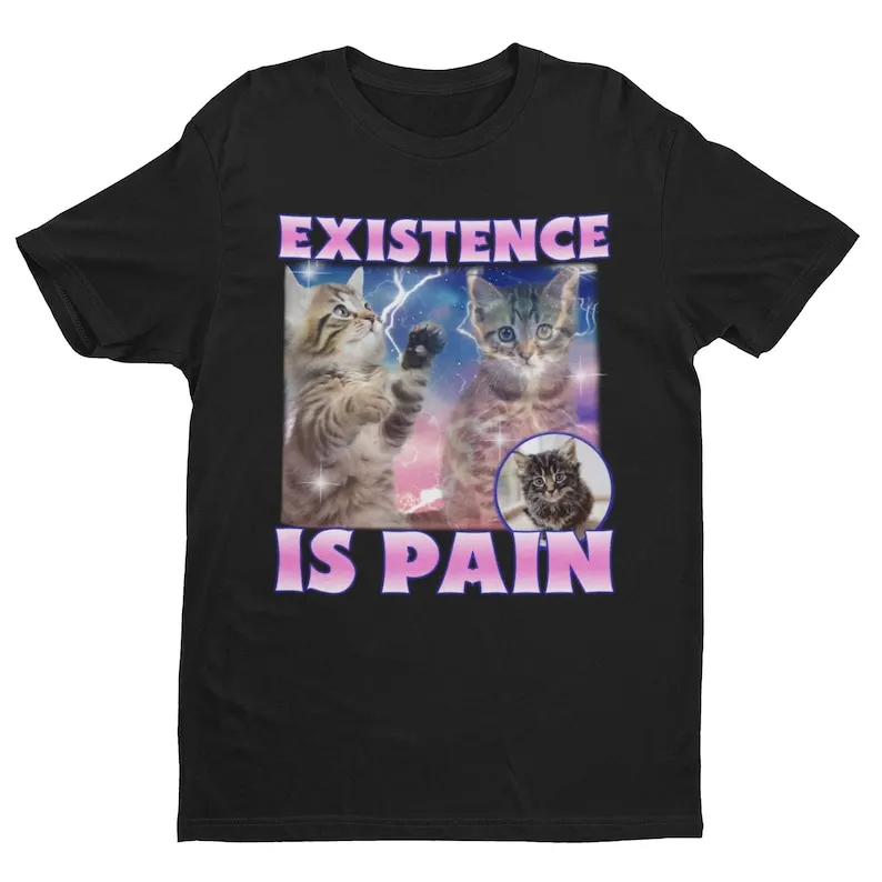 Existence Is Pain Funny Shirt Sarcastic Meme Ironic Offensive Tee Cate Cat