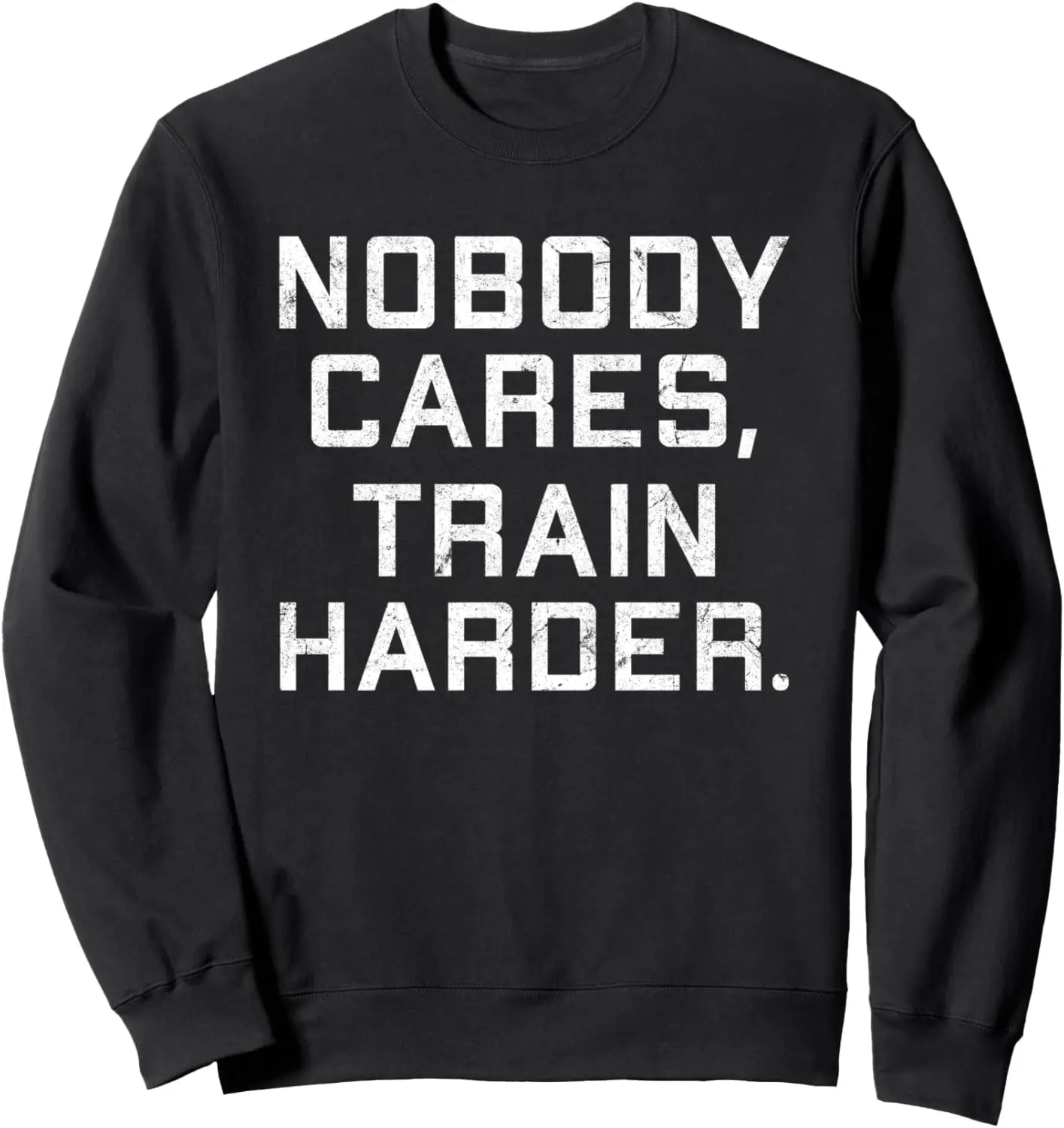 Nobody Cares Train Harder Motivation for Gym Athlete Sweatshirt