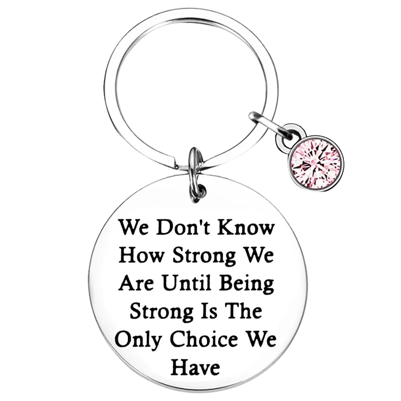 Cute Cancer Awareness Gift Keychain Being Strong Is The Only Choice We Have Key Chain Pendant Cancer Survivor Gift