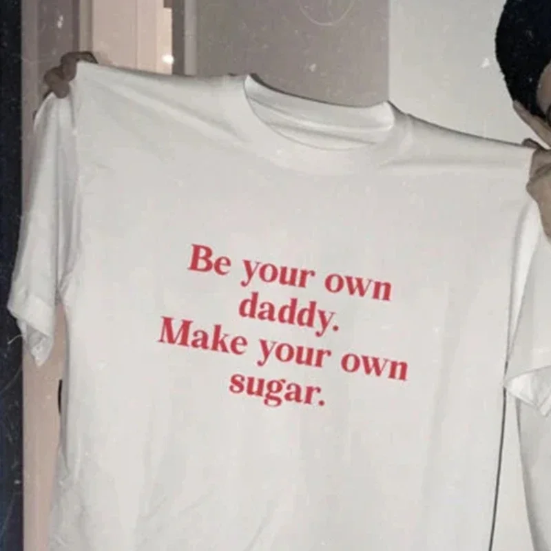 Be Your Own Daddy Make Your Own Sugar Funny Meme Saying Women T Shirts 100% Cotton O-Neck High Quality Tees Clothes Unisex Tops