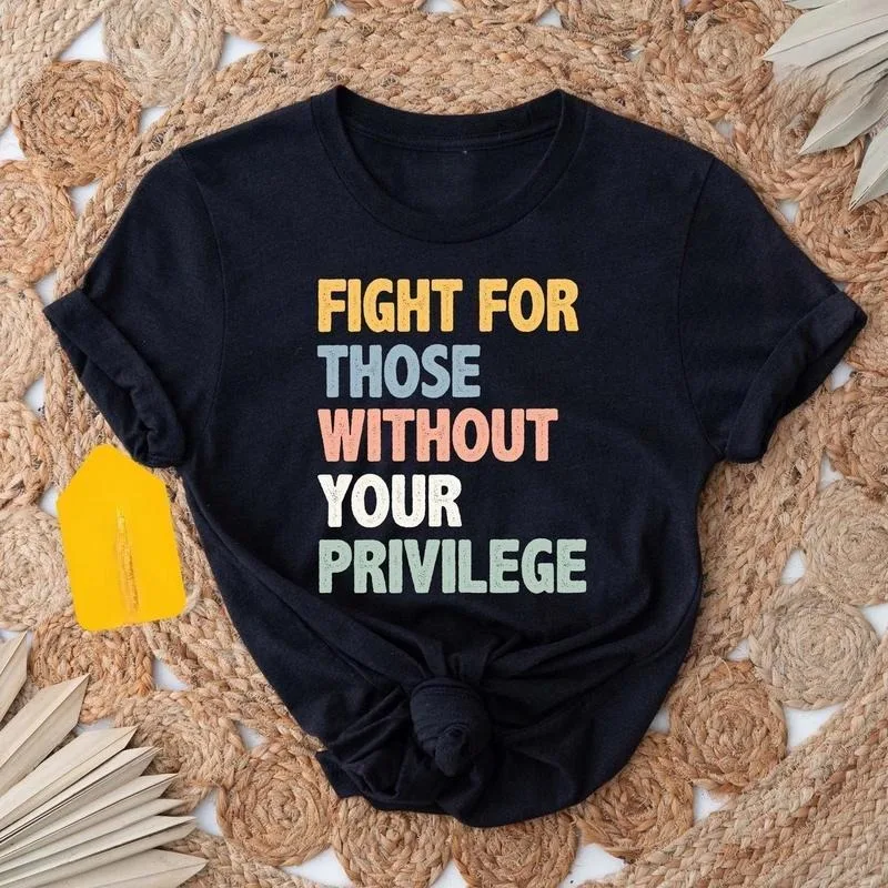 

Fight For Those Without Your Privilege Graphic Tee Women Empowerment Equality Awareness Short Sleeve Casual T Shirt Top