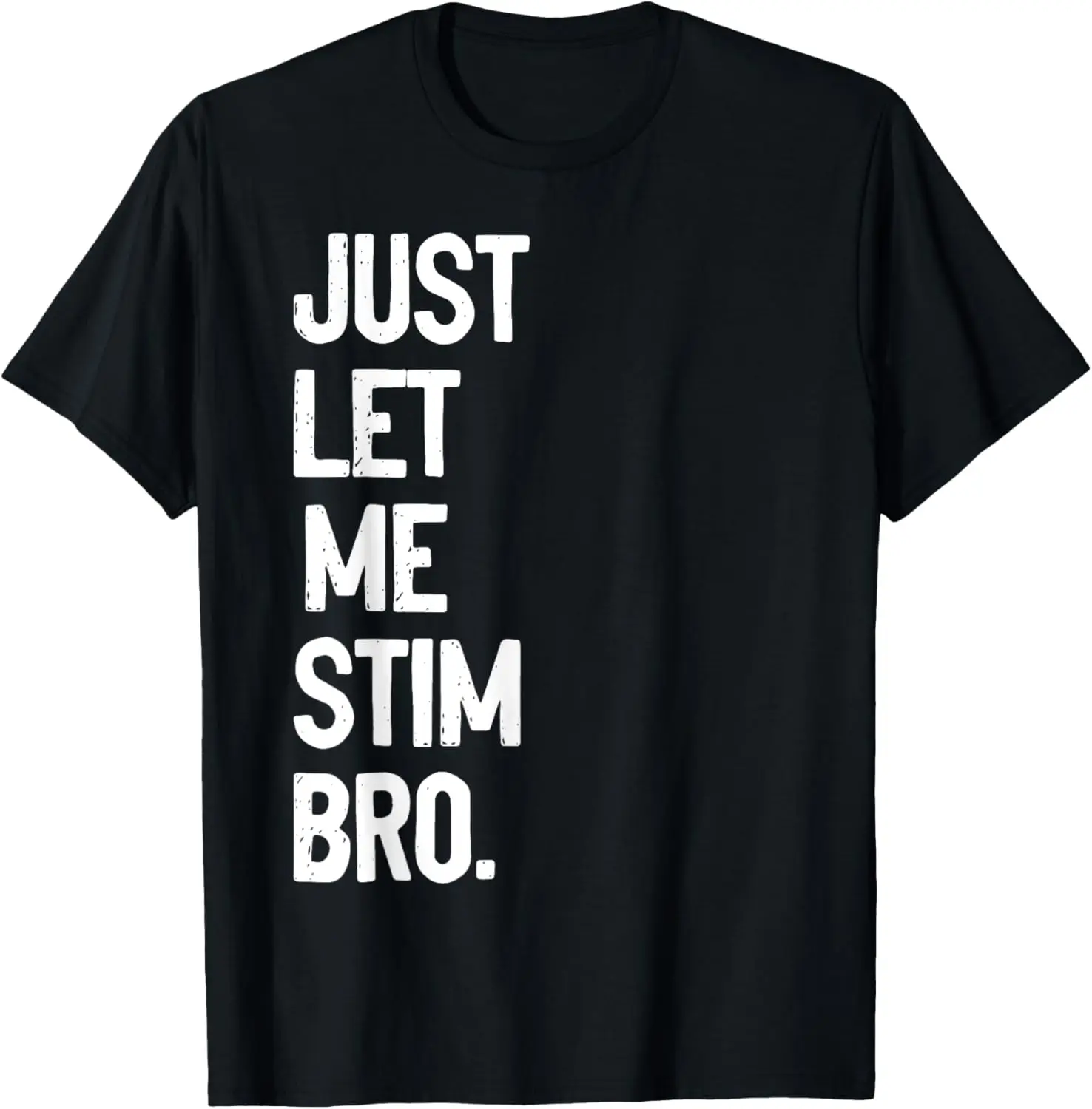 just let me stim bro T-Shirt