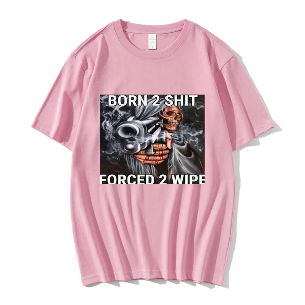 Anime Born To Shit Forced To Wipe Skeleton T Shirt High Quality Cotton Short Sleeve T-shirt Men Women Casual Oversized T-shirts