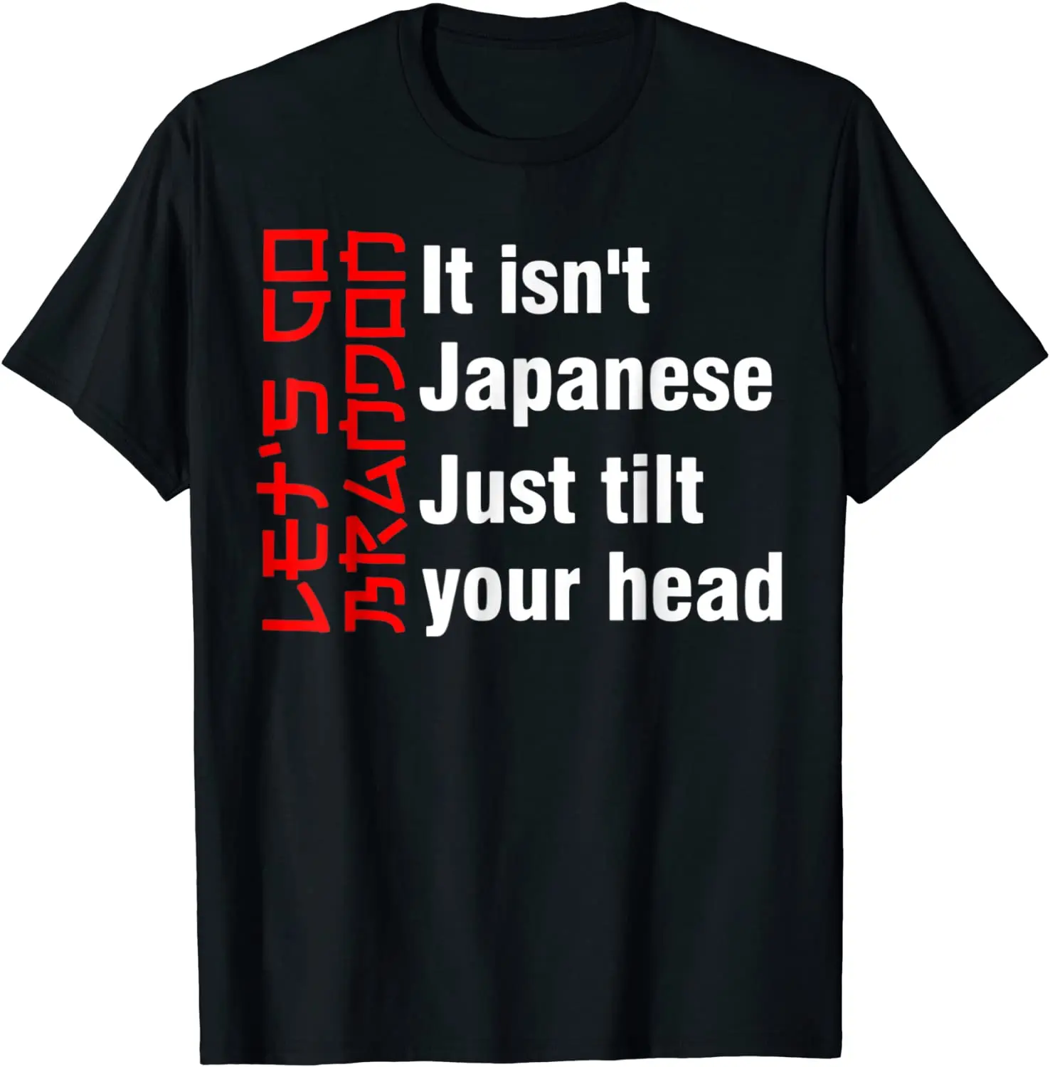 

Let’s Go Brandon. It Isn’t Japanese, Just Tilt Your Head. Funny Design T-Shirt. Premium Cotton Short Sleeve O-Neck Mens T Shirt