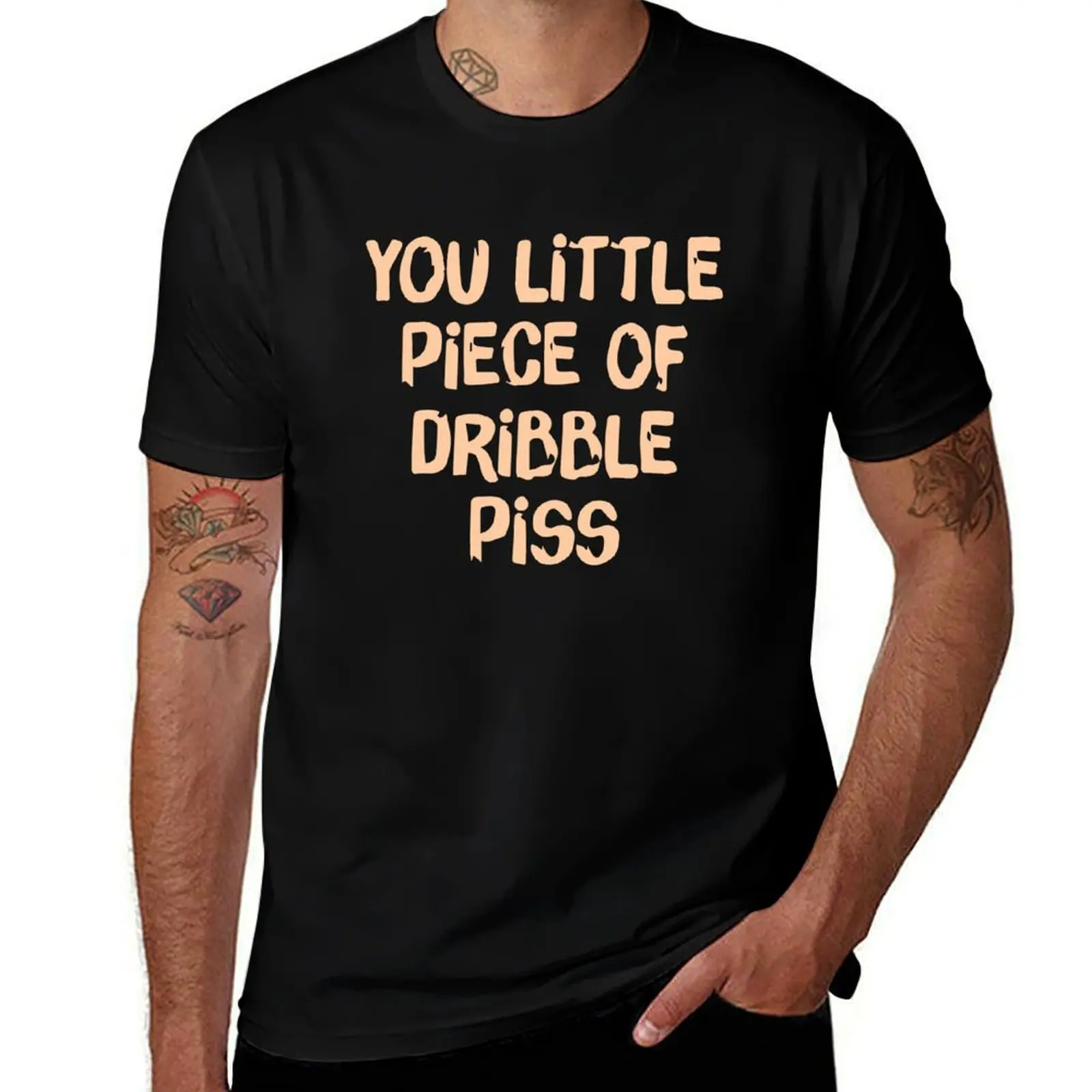 You little piece of dribble piss T-Shirt Stylish Graphic Short Sleeve Top