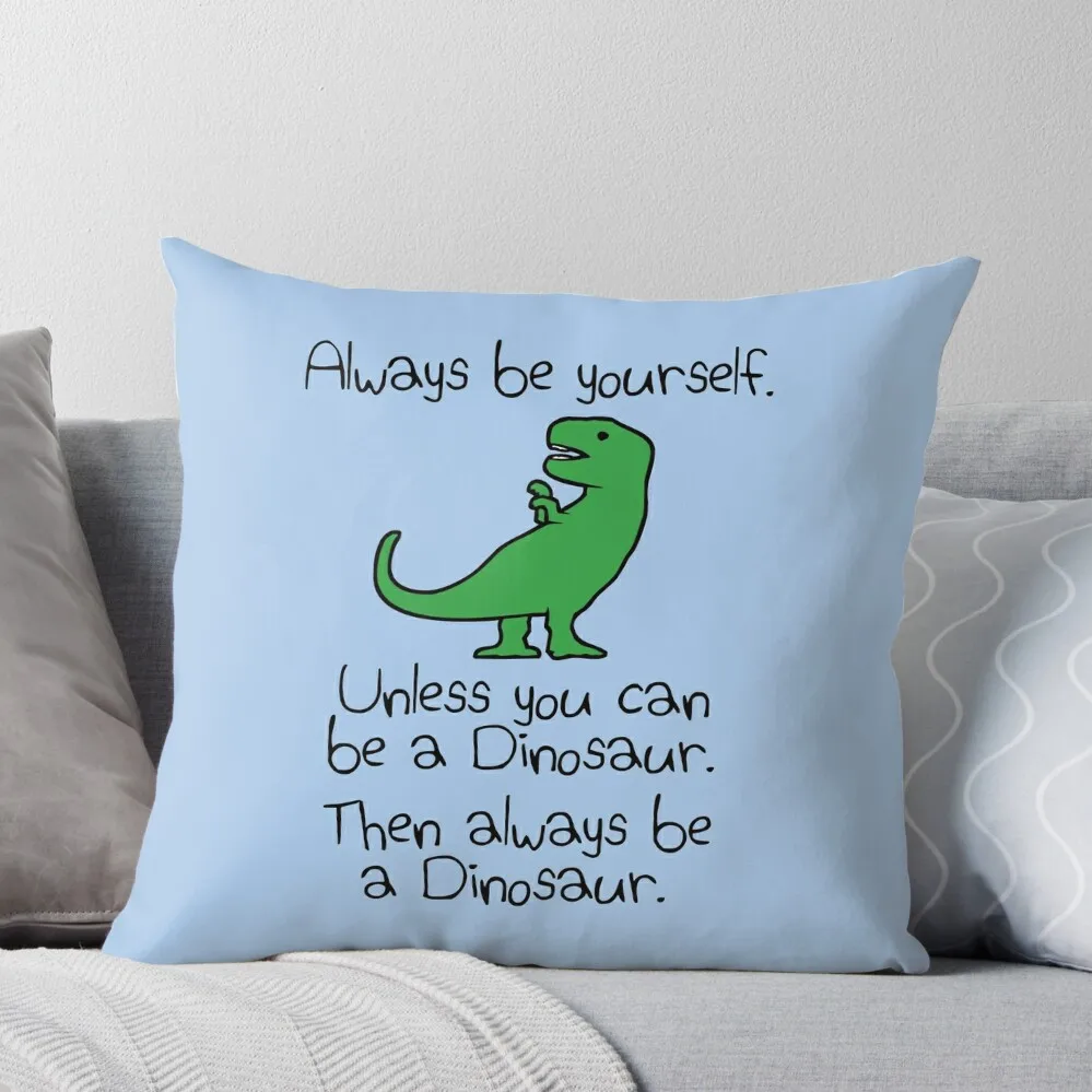 

Always Be Yourself, Unless You Can Be A Dinosaur Throw Pillow Sofa Cushion Cover Christmas Pillow