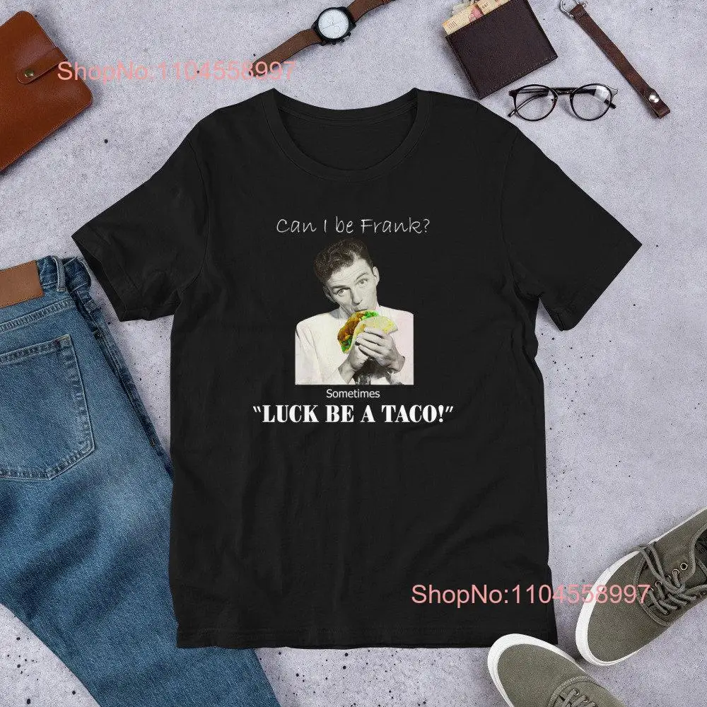 Can I Be Frank Sometimes Luck A Lady Taco T Shirt Sinatra Food Truck Eat Top Las Vegas Mexican Lover