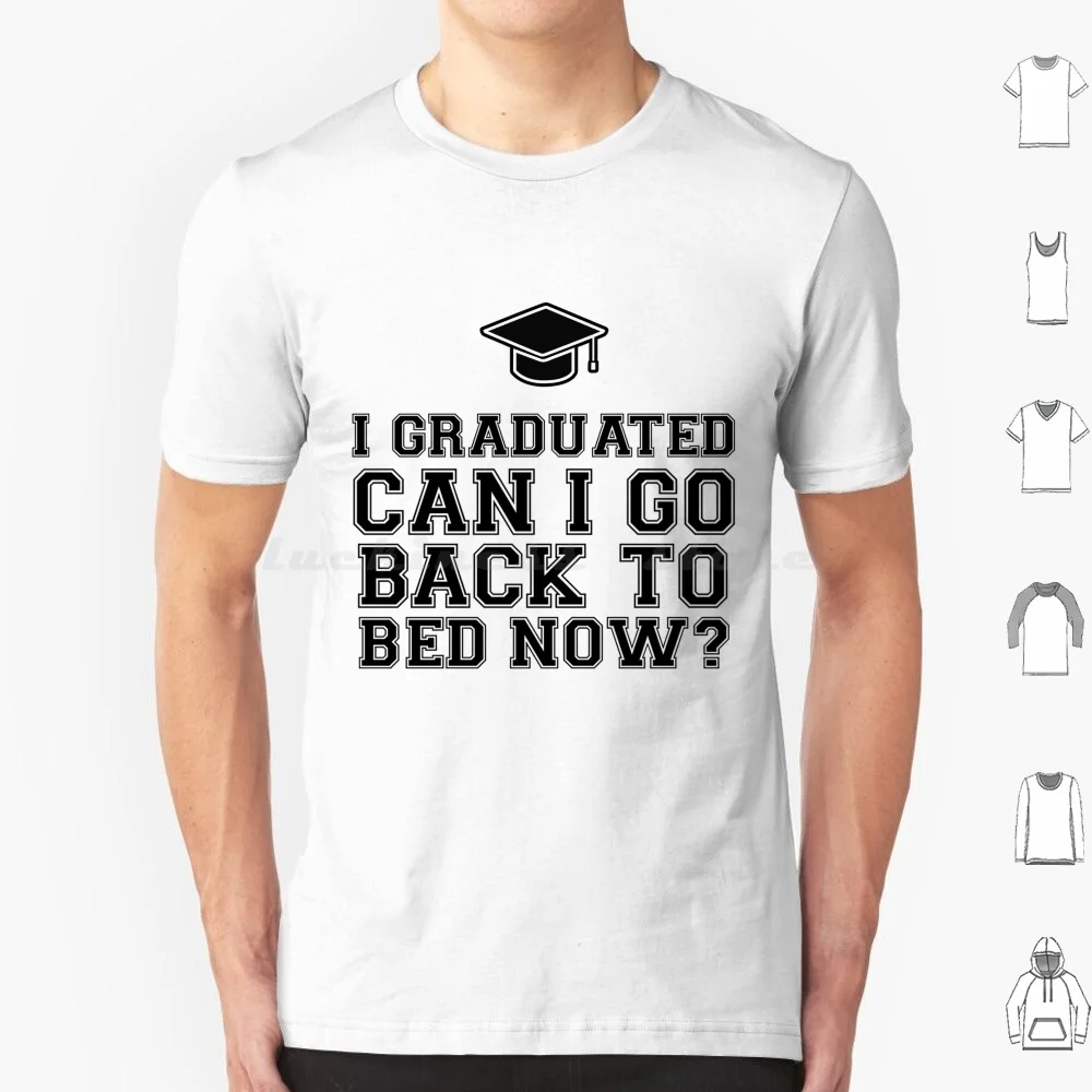 I Graduated Can I Go Back To Bed Now-Graduation T Shirt Big Size 100% Cotton I Graduated Back To Bed I Graduated Can I Go Back