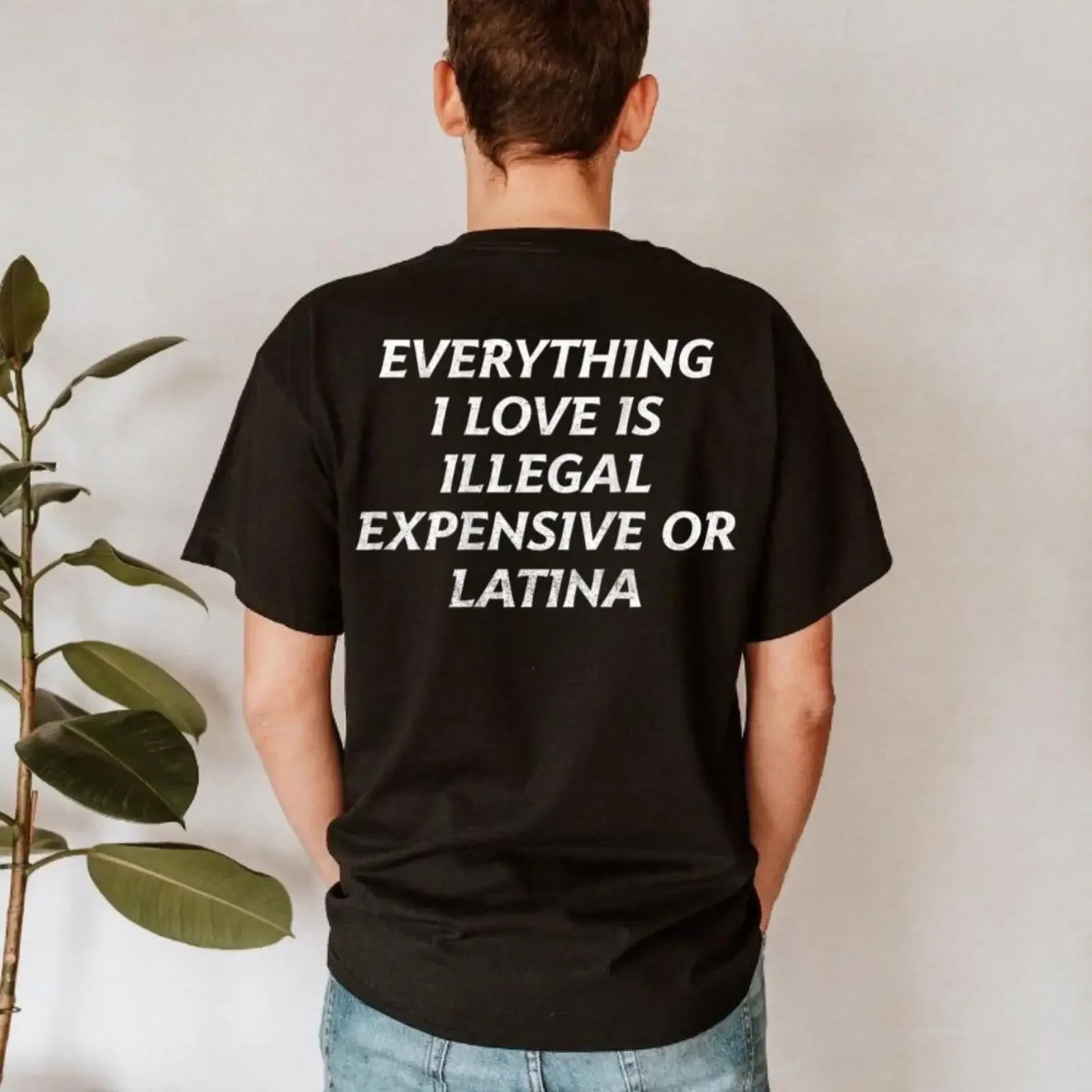 Everything I Love Is Illegal Expensive Or Latina Funny Statement Back Print T Shirt Casual for  vintage Washed
