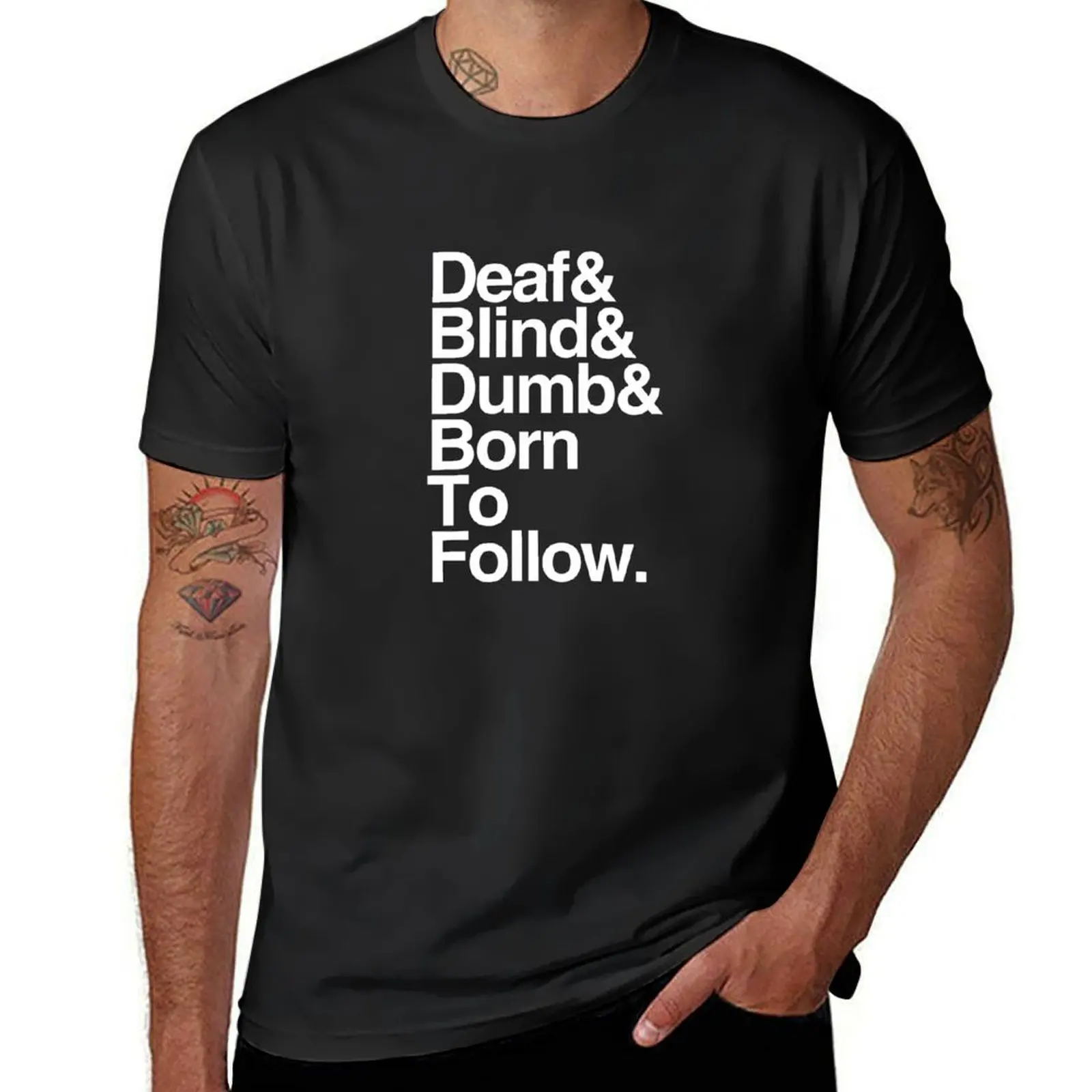 

Deaf & Blind & Dumb & Born To Follow. T-Shirt plus size tops customs sports fans for a boy t shirt for men