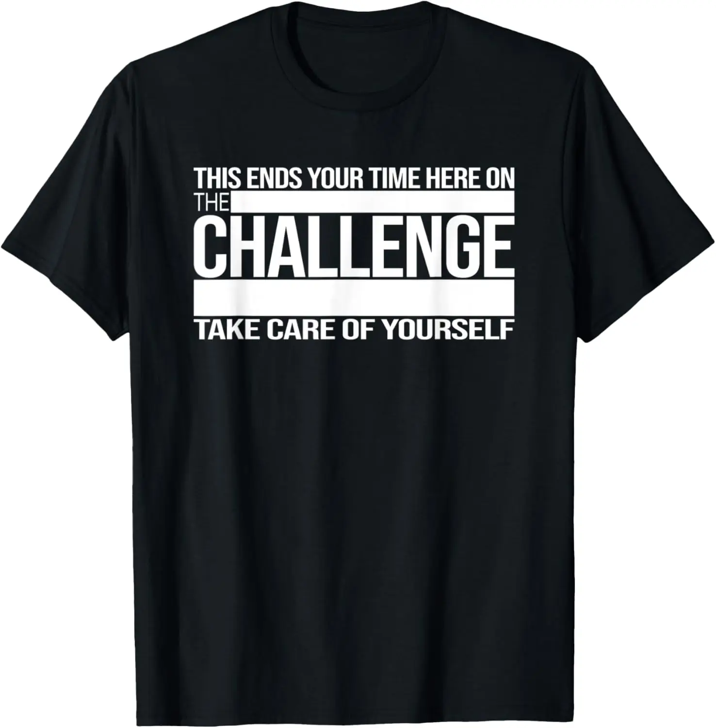 

This Ends Your Time Here On The Challenge Take Care Of T-Shirt