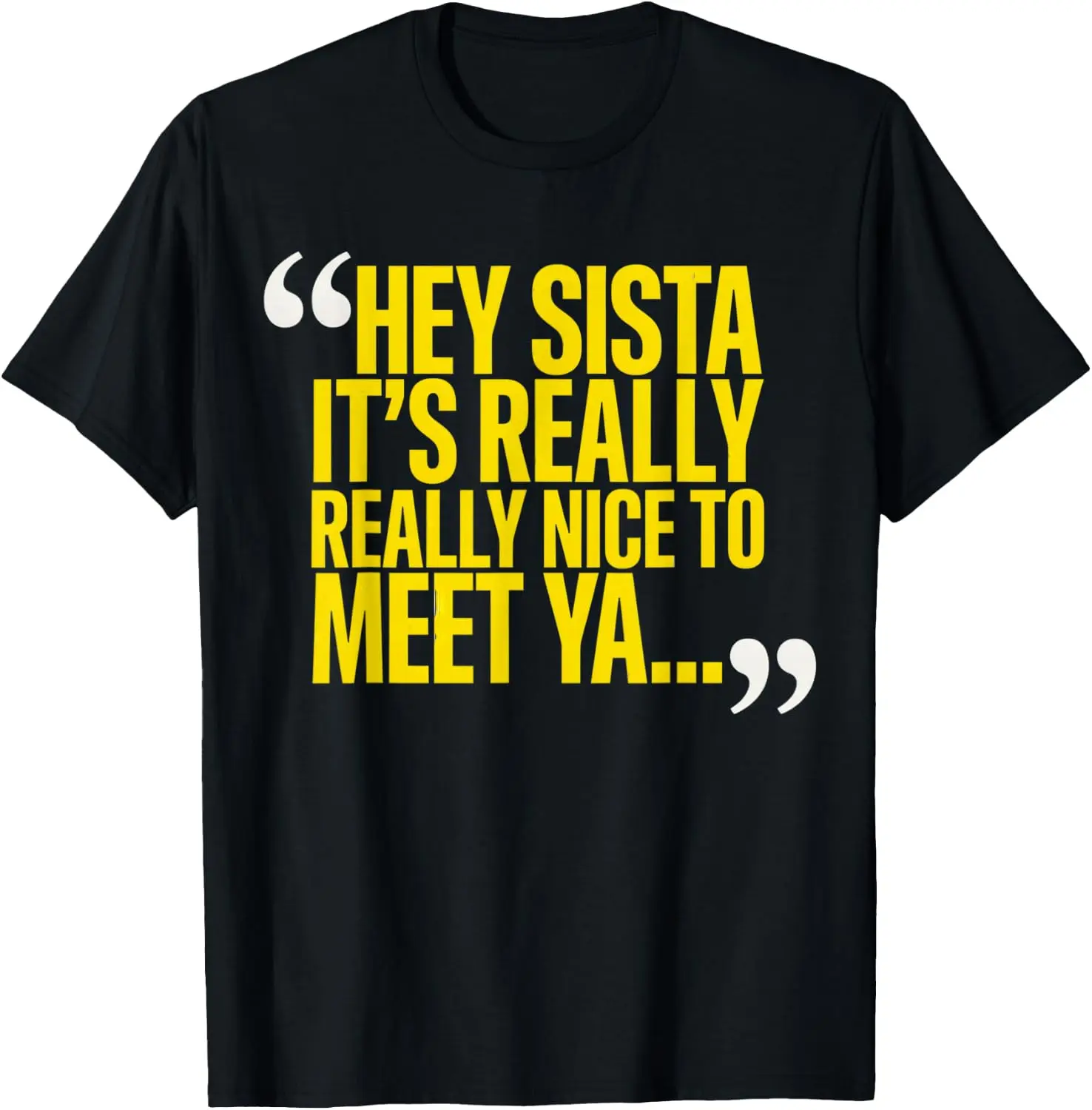 Hey Sista It's Really Nice To Meet Ya Funny Sister T-Shirt Unisex Unique Graphic Print T-Shirt Soft Cotton Casual Crew Neck Short Sleeve Tee For Men Women Daily Fashion Tops.Graphic Tee,Print T Shirt,Crew Neck,Short Sleeve.