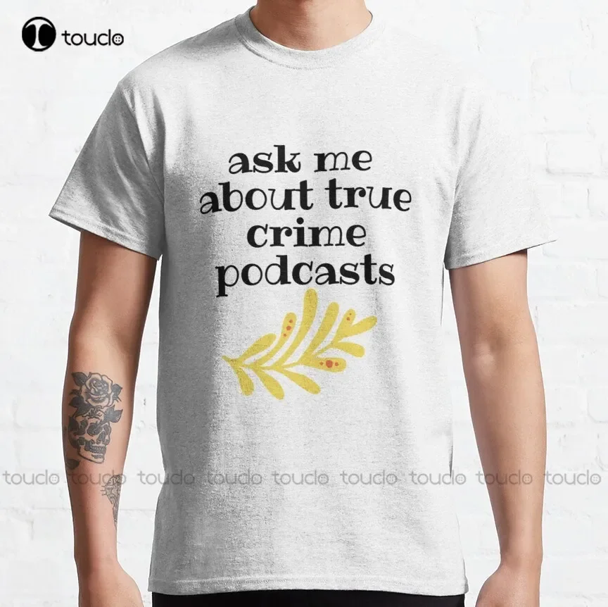 Ask Me About True Crime Podcasts Classic T-Shirt Tee Shirts For Women Custom Aldult Teen Unisex Digital Printing Tee Shirts New