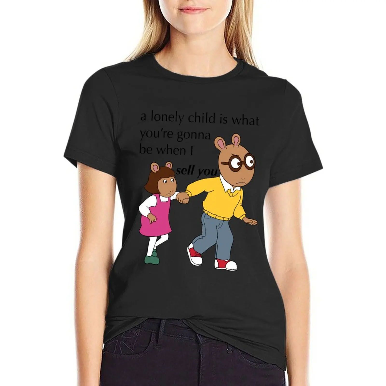 

A lonely child is what you're gonna be when I sell you - arthur meme T-Shirt sweat funnys oversized workout shirts for Women