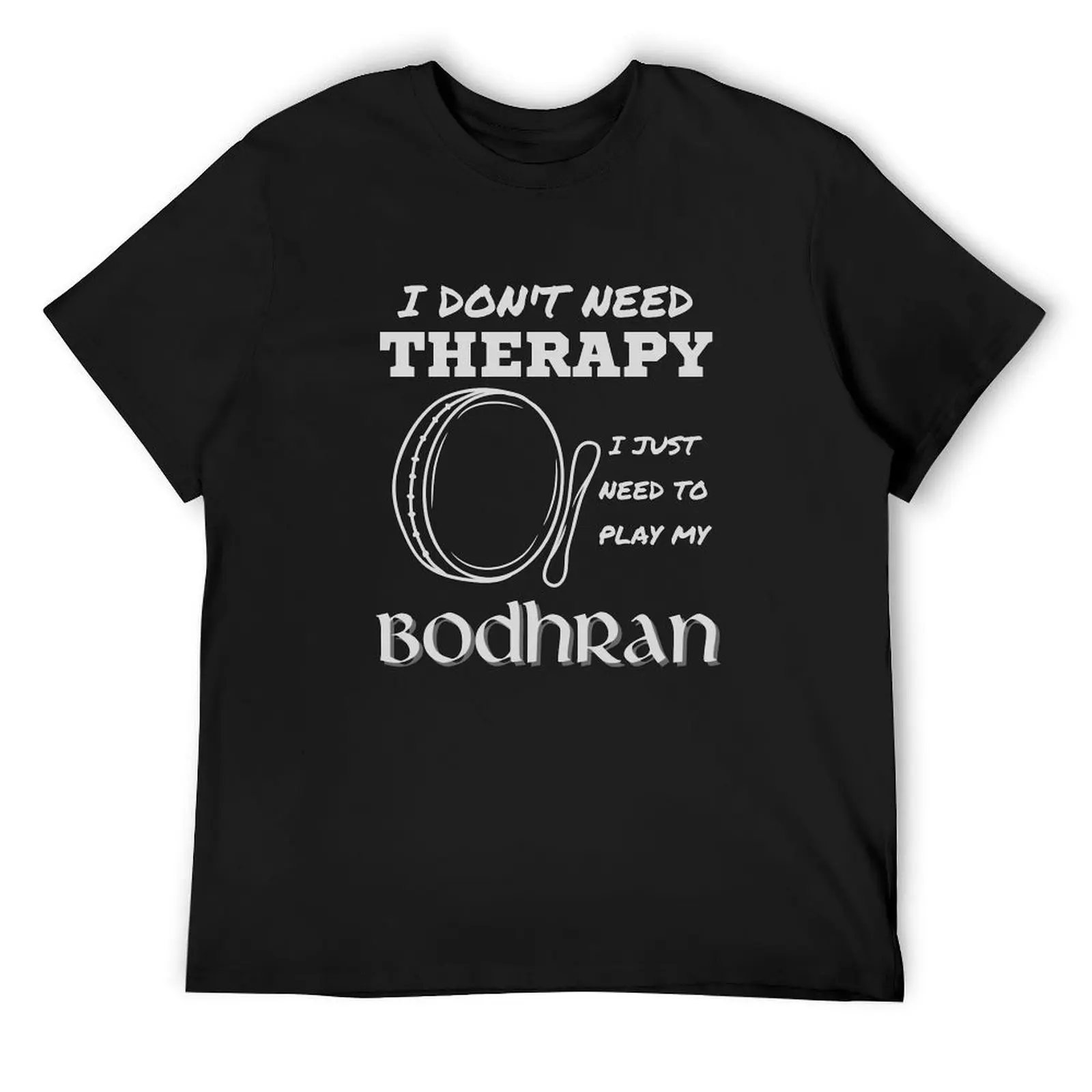 

I Don't Need Therapy I Just Need To Play My Bodhran, Funny Irish Bodhran Music Therapy Shirts T-Shirt