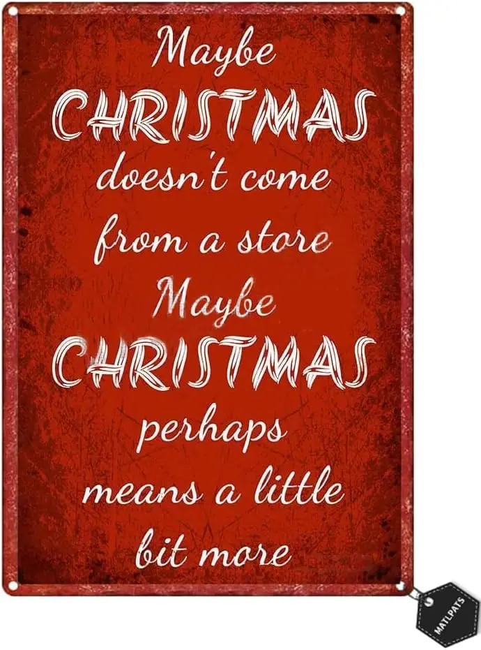 MATLPAS Tin Signs Maybe Christmas Doesn't Come From A Store,maybe Christmas Perhaps Means A Little Bit More Iron Tin Sig AL sign