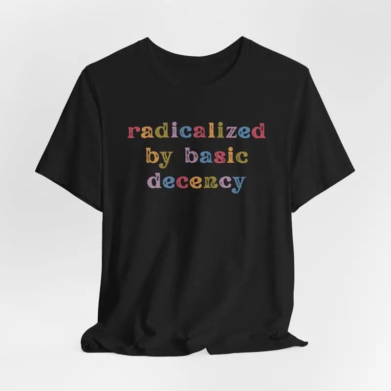 

Women's Inspirational Slogan Tee, "Radicalized by Basic Decency" Colorful Text Print, Casual Ethical Fashion Top