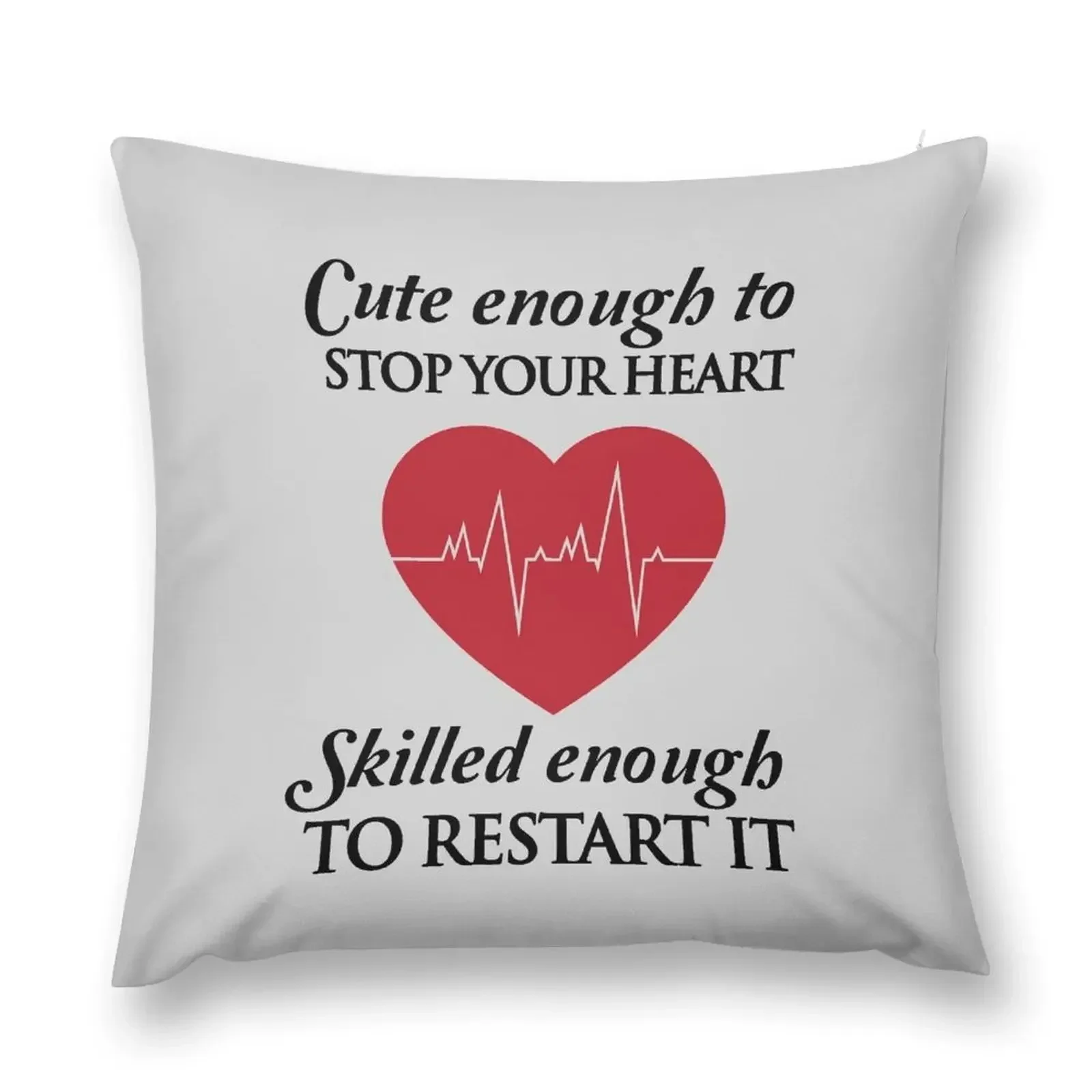 

Nurses: Cute enough to stop your heart. Skilled enough to restart it Throw Pillow Cushions Cover pillow