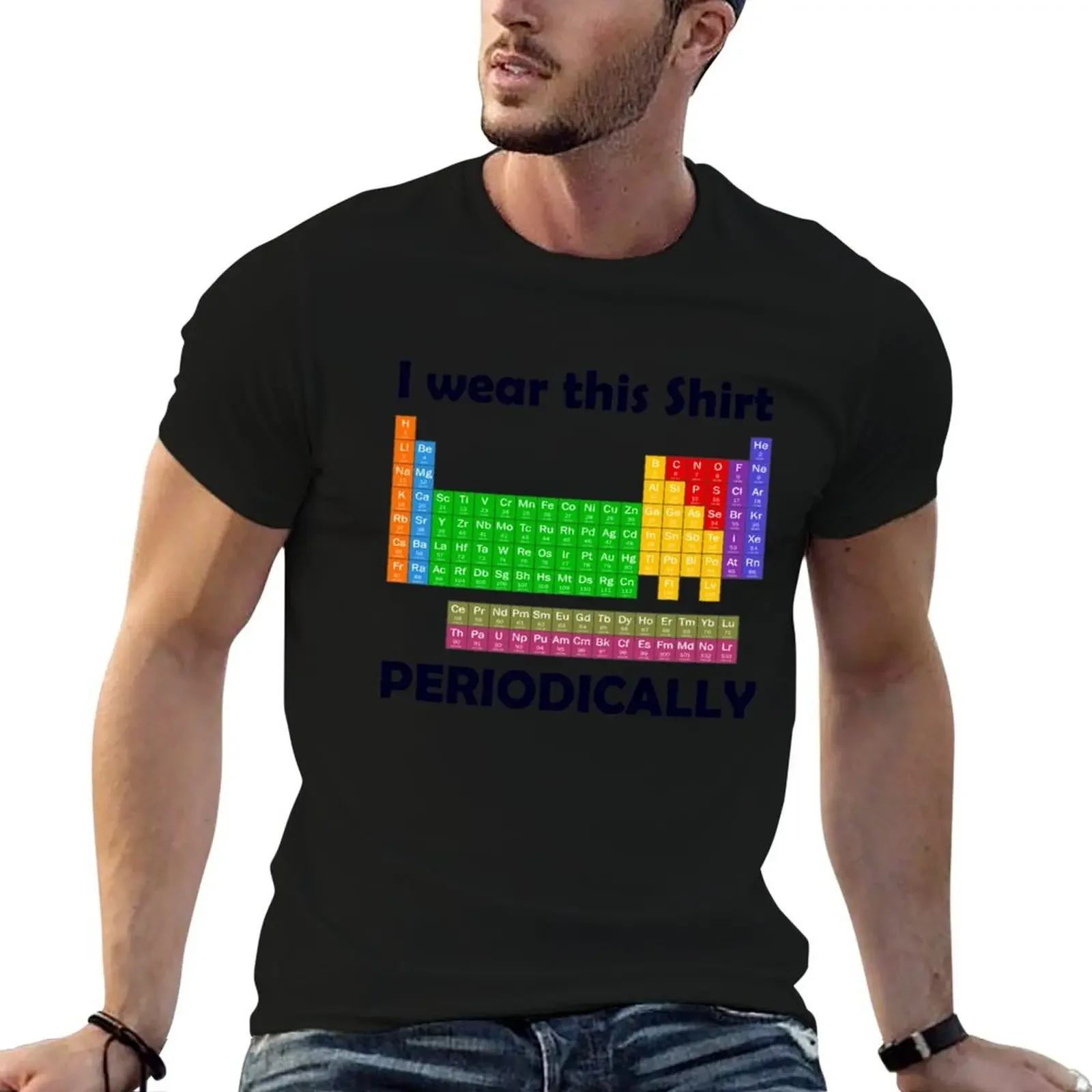 

I wear this Shirt Periodically Periodic Table Tee T-Shirt baggy shirts customizeds plus sizes T-shirt men