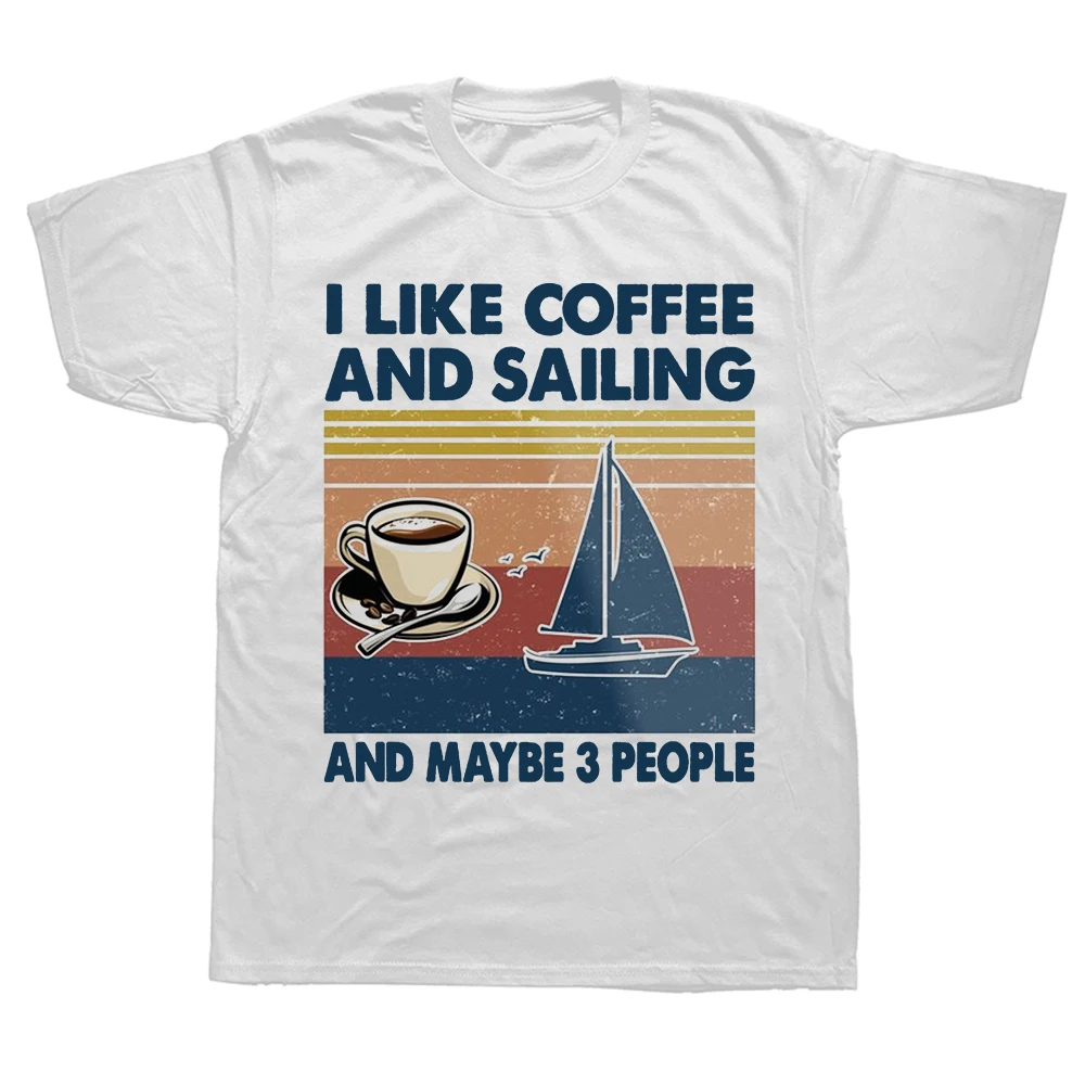 Funny I Like Coffee and Sailing and Maybe 3 People T Shirts Cotton Short Sleeve Birthday Gifts T-shirt Mens Clothing Streetwear