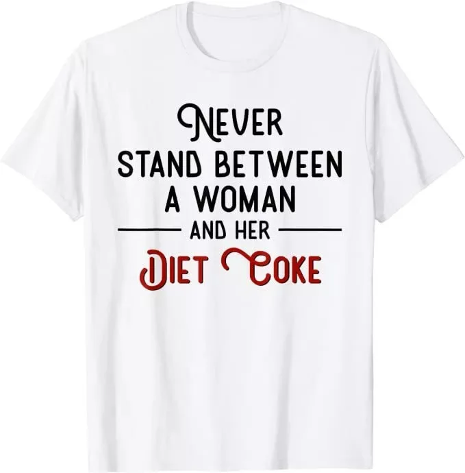 Never Stand Between A Woman And Her Diet Coke T-Shirt Size S-5XL