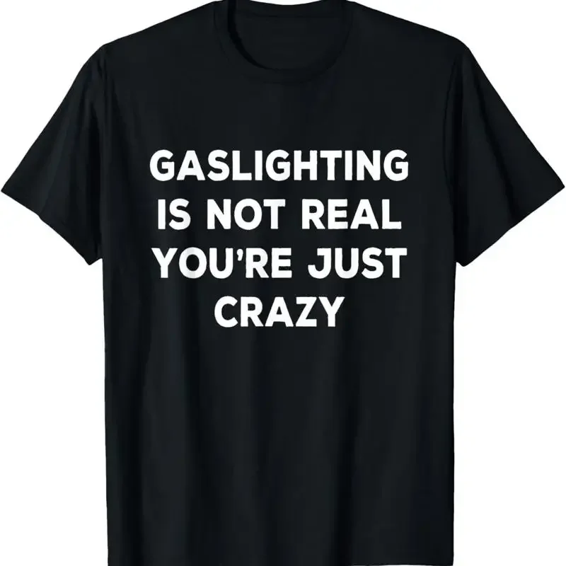 Gaslighting Is Not Real You_re Just Crazy T Shirt