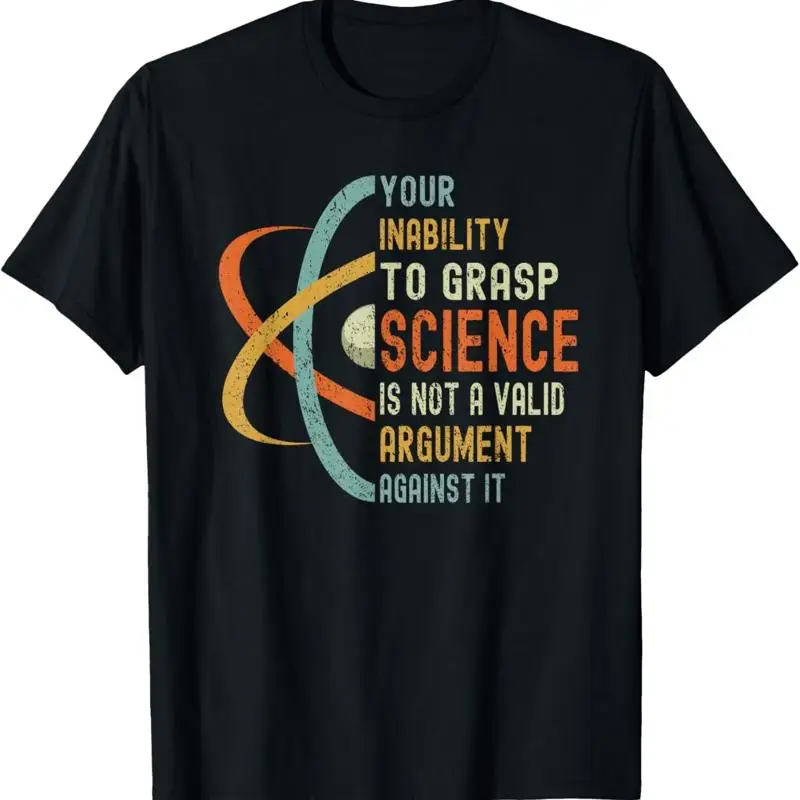 Your Inability To Grasp Science Is Not A Valid Argument T Shirt