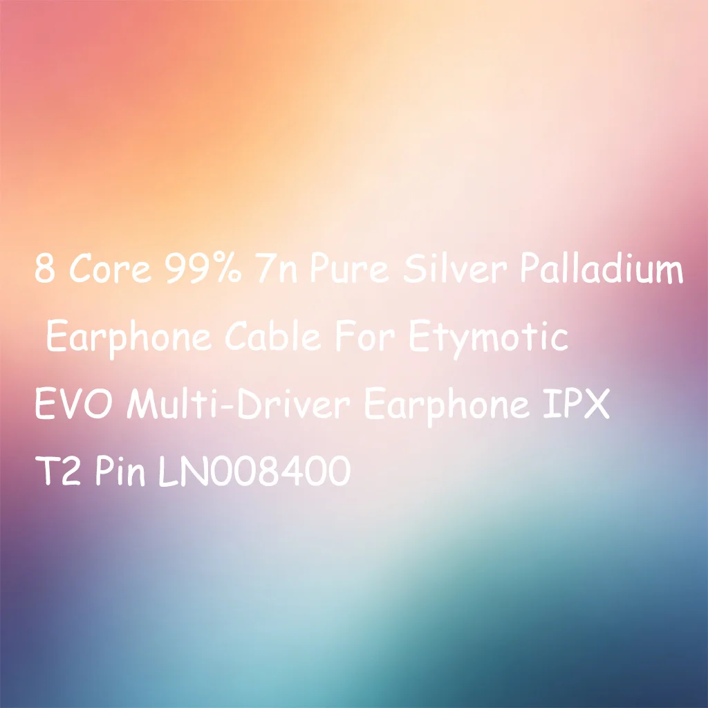 8 Core 99% 7n Pure Silver Palladium Earphone Cable For Etymotic EVO Multi-Driver Earphone IPX T2 Pin LN008400 view 2
