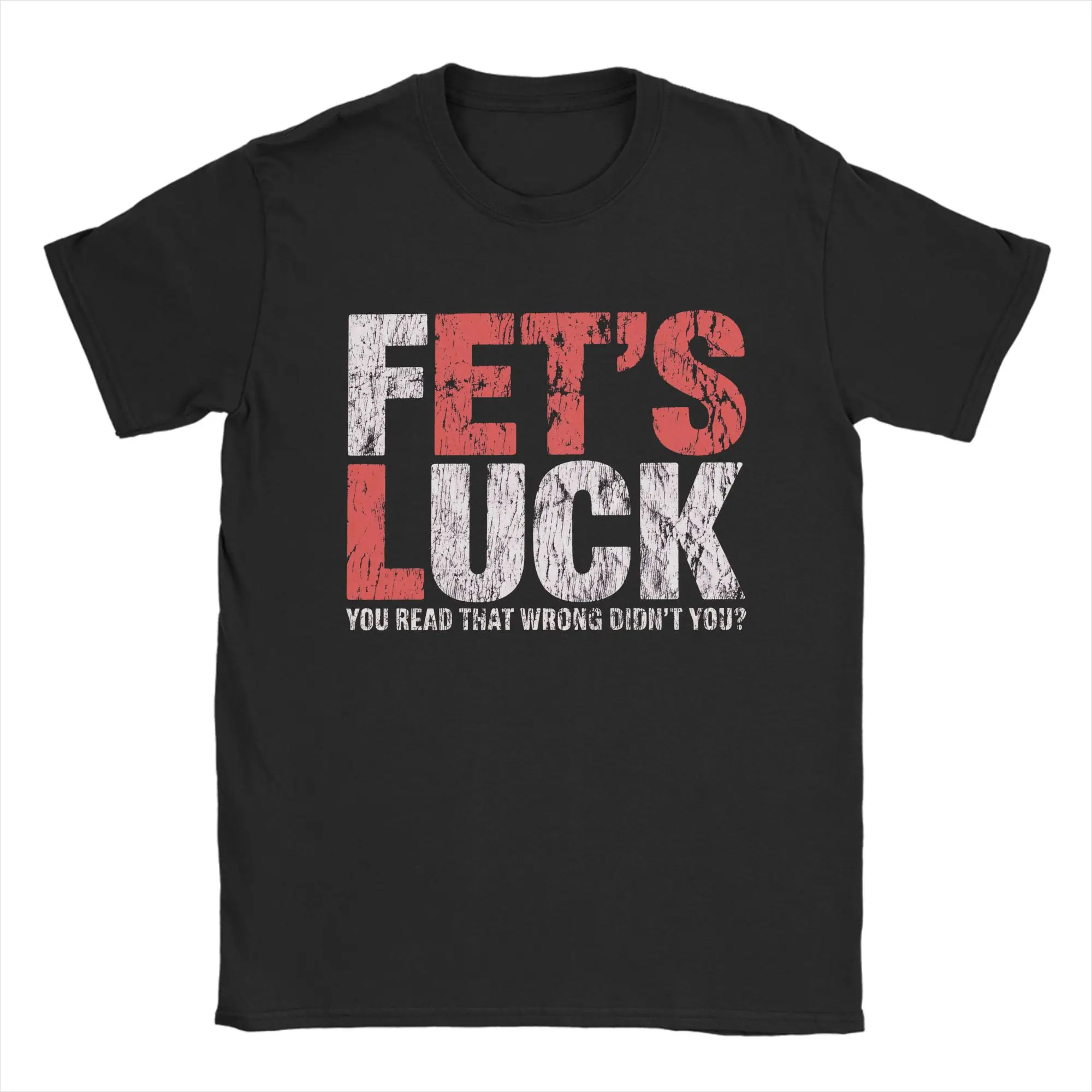 Fets Luck You Read That Wrong Didn't You Funny Saying  T-Shirt Men's 100%Cotton Tops Shirts Streetwear  Round Neck Short Sleeve