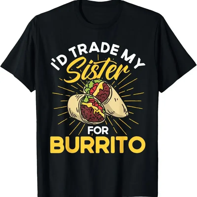 Burrito I'D Trade My Sister For Cooking Mexican Food T Shirt