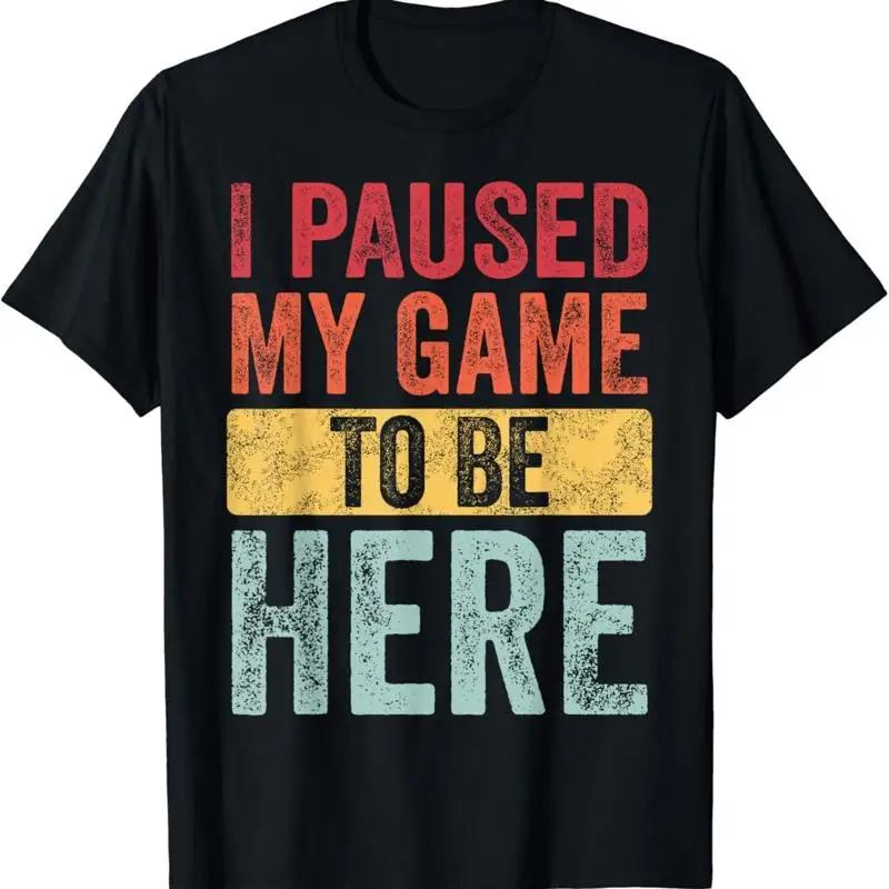 I Paused My Game To Be Here_ Funny Retro Vintage Video Gamer T Shirt