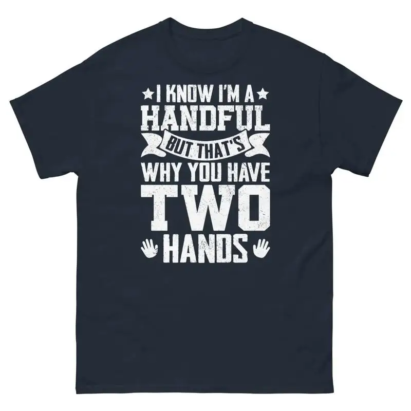 I Know I m a Handful but That s Why You Have Two Hands Unisex Classic Tee