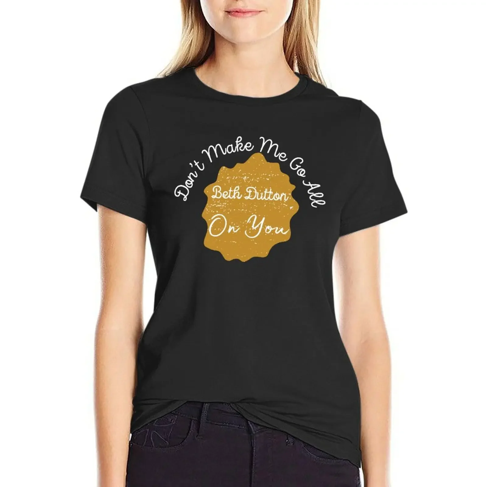 

Don’t make me go all Beth Dutton on you, Beth Button Quotes, T-Shirt plain plus sizes funnys oversized Top Women