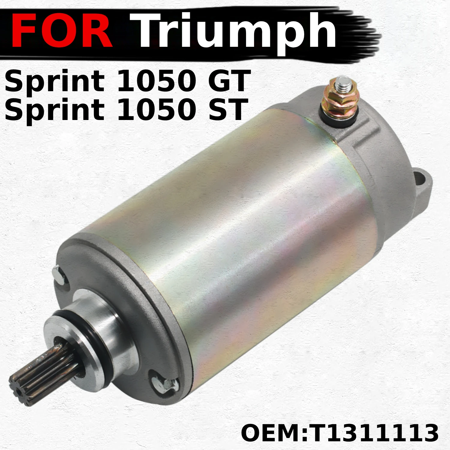 

Motorcycle Starter Motor T1311113 Fits for Triumph Sprint 1050 GT 2011-2016/2018 Years and 1050 ST 2005-2010 Years VIN: 208167