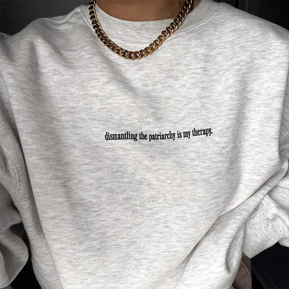 Dismantling The Patriarchy Is My Therapy Girl Power Light Gary Spring Sweatshirts Long Sleeve Cotton Crewneck Feminise Pullovers