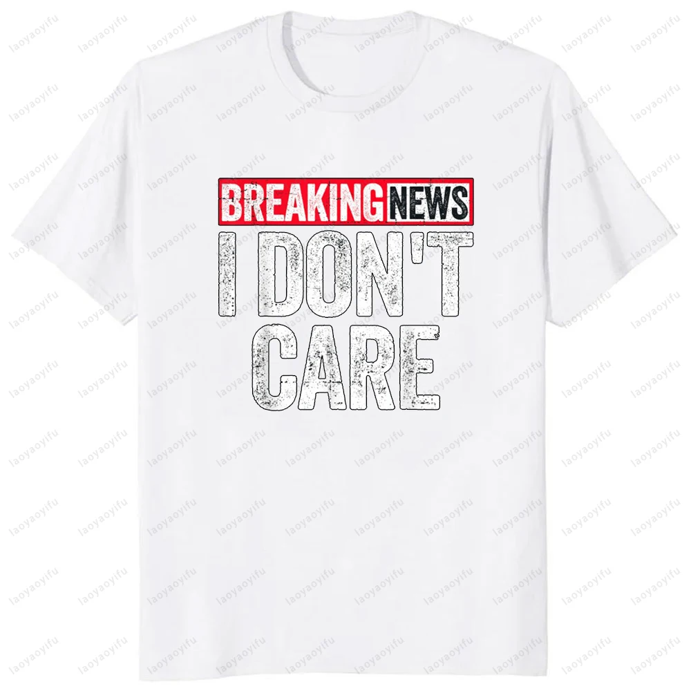 Breaking News I Don't Care T-Shirt Casual Fashion Loose Harajuku Short Sleeve Hip Hop Man Tshirt Summer Breathe Women T Shirt
