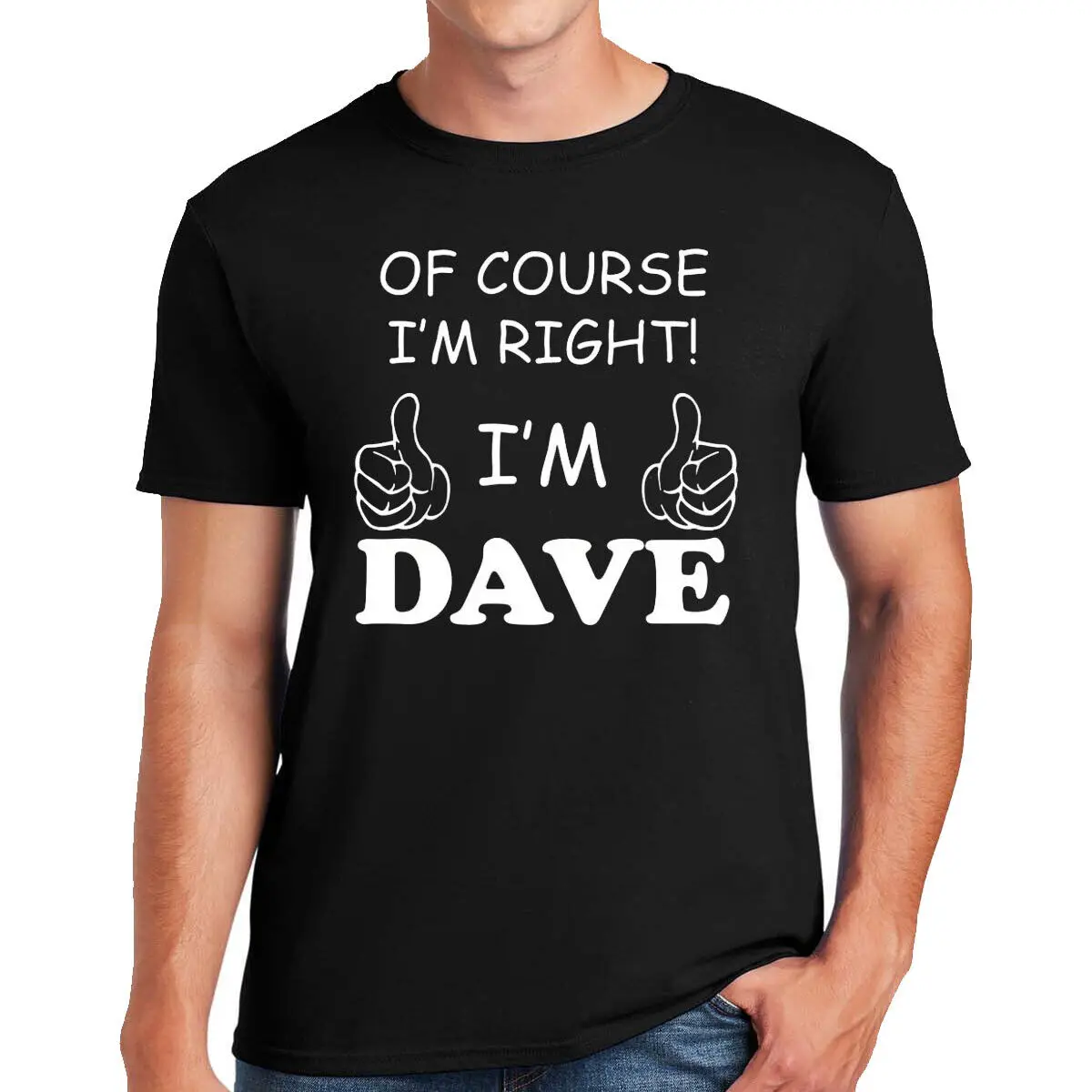 New Of Course I Äôm Right Dave T Shirt Funny Novelty Party Joke Top